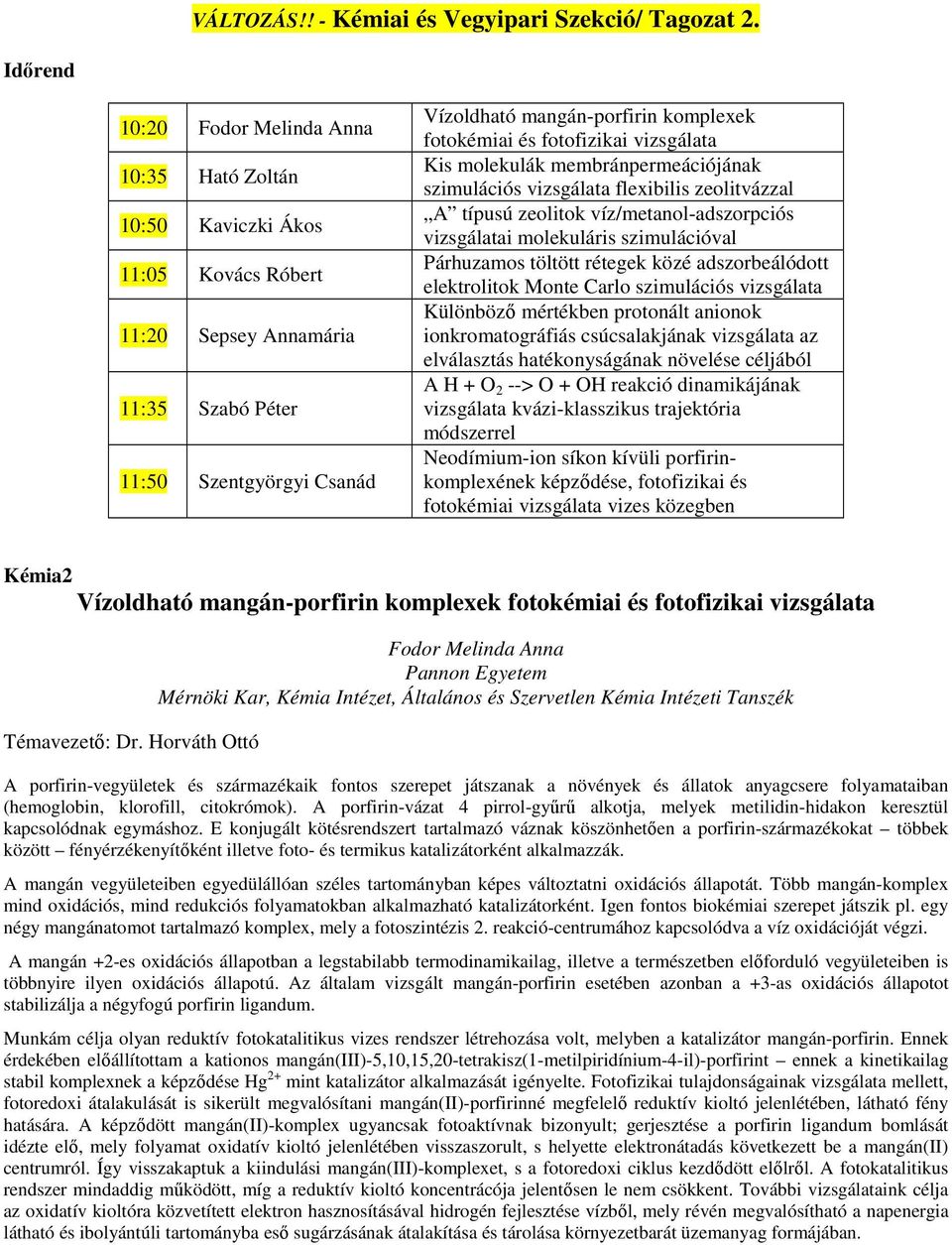 fotokémiai és fotofizikai vizsgálata Kis molekulák membránpermeációjának szimulációs vizsgálata flexibilis zeolitvázzal A típusú zeolitok víz/metanol-adszorpciós vizsgálatai molekuláris szimulációval