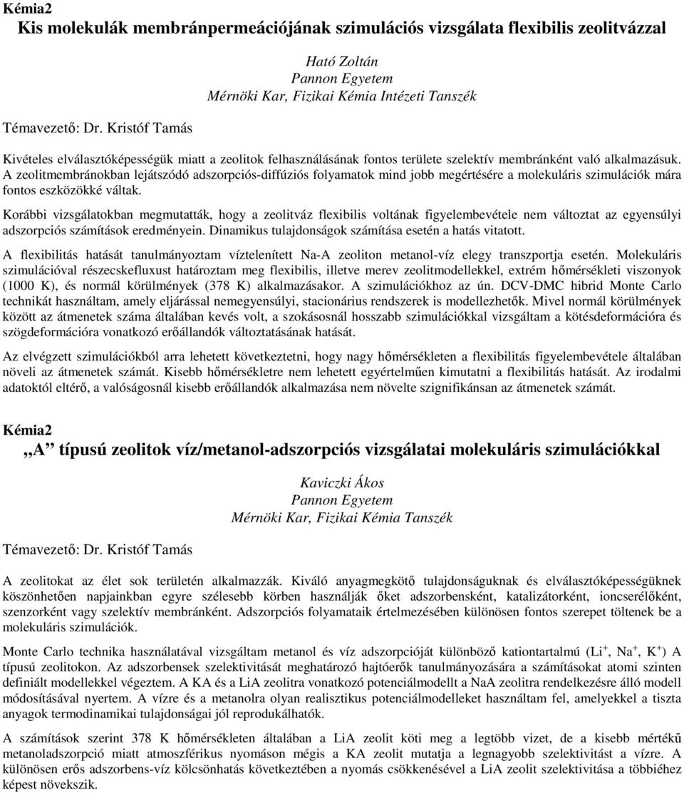 A zeolitmembránokban lejátszódó adszorpciós-diffúziós folyamatok mind jobb megértésére a molekuláris szimulációk mára fontos eszközökké váltak.