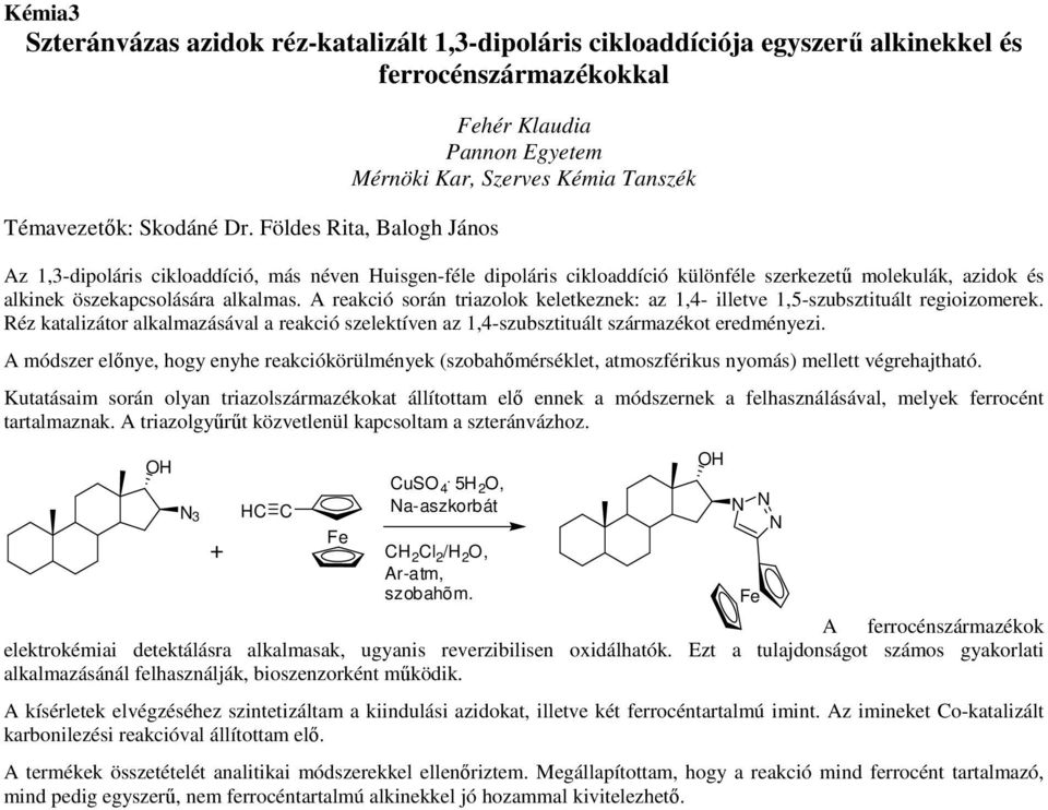 alkinek öszekapcsolására alkalmas. A reakció során triazolok keletkeznek: az 1,4- illetve 1,5-szubsztituált regioizomerek.