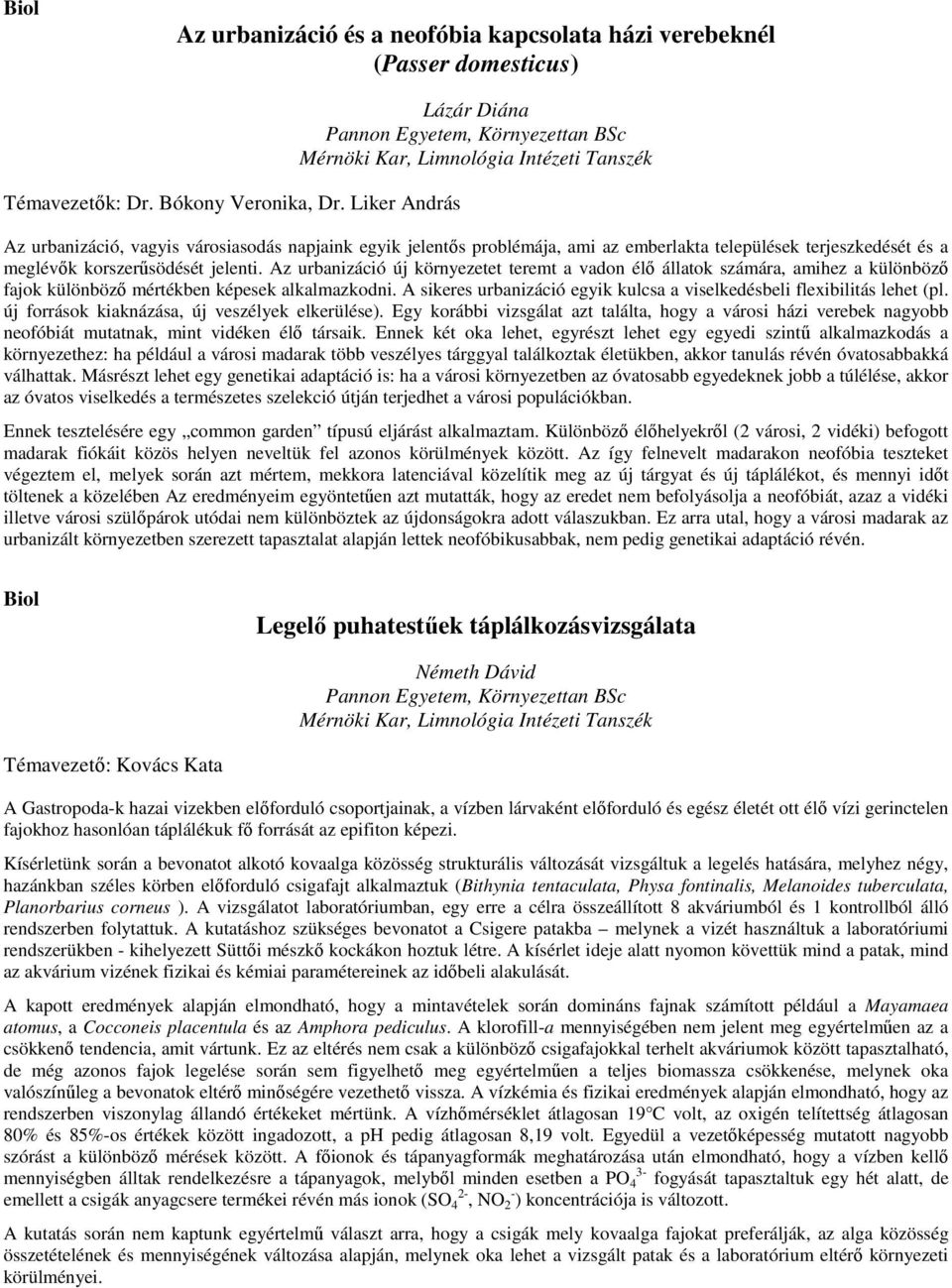 terjeszkedését és a meglévık korszerősödését jelenti. Az urbanizáció új környezetet teremt a vadon élı állatok számára, amihez a különbözı fajok különbözı mértékben képesek alkalmazkodni.