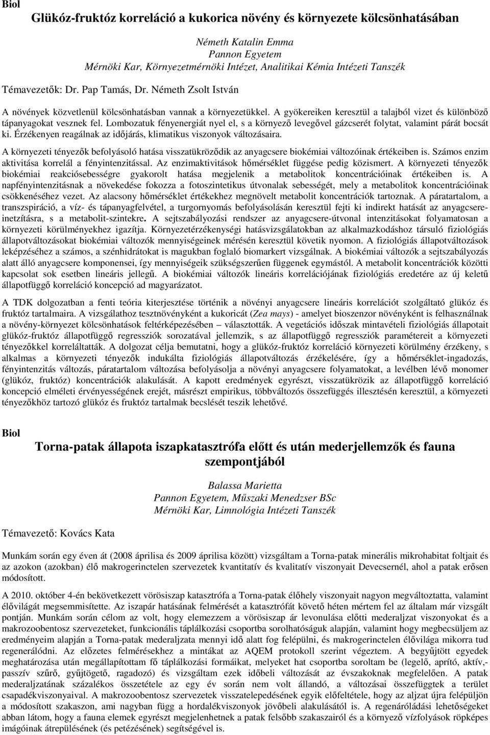 Lombozatuk fényenergiát nyel el, s a környezı levegıvel gázcserét folytat, valamint párát bocsát ki. Érzékenyen reagálnak az idıjárás, klimatikus viszonyok változásaira.