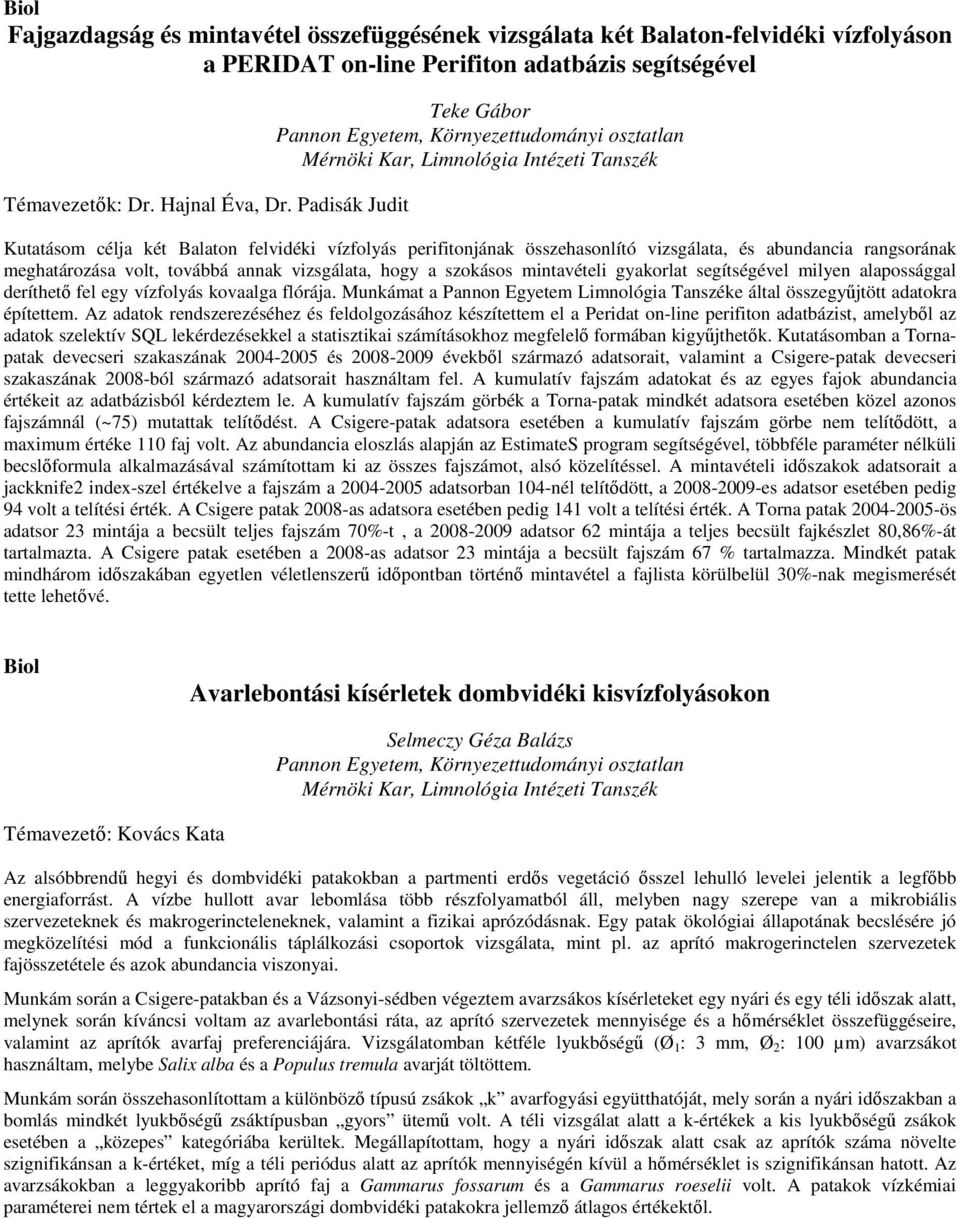 rangsorának meghatározása volt, továbbá annak vizsgálata, hogy a szokásos mintavételi gyakorlat segítségével milyen alapossággal deríthetı fel egy vízfolyás kovaalga flórája.