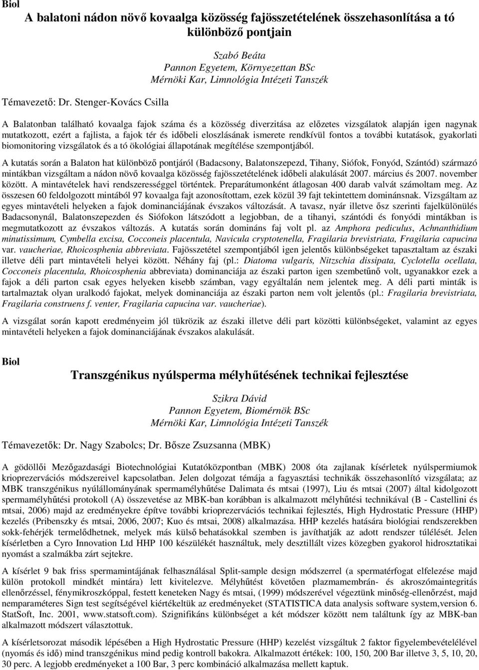 nagynak mutatkozott, ezért a fajlista, a fajok tér és idıbeli eloszlásának ismerete rendkívül fontos a további kutatások, gyakorlati biomonitoring vizsgálatok és a tó ökológiai állapotának megítélése