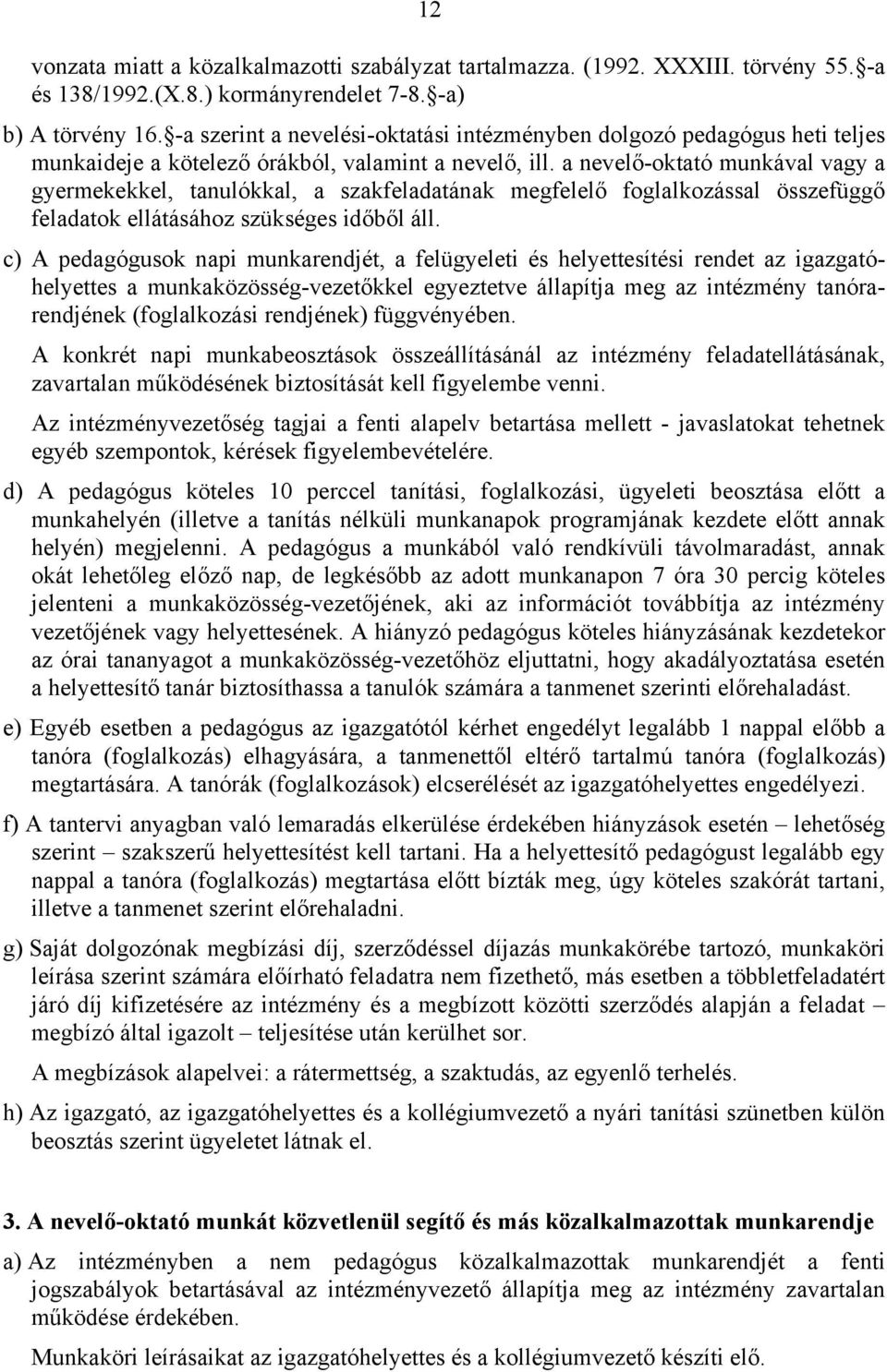 a nevelő-oktató munkával vagy a gyermekekkel, tanulókkal, a szakfeladatának megfelelő foglalkozással összefüggő feladatok ellátásához szükséges időből áll.