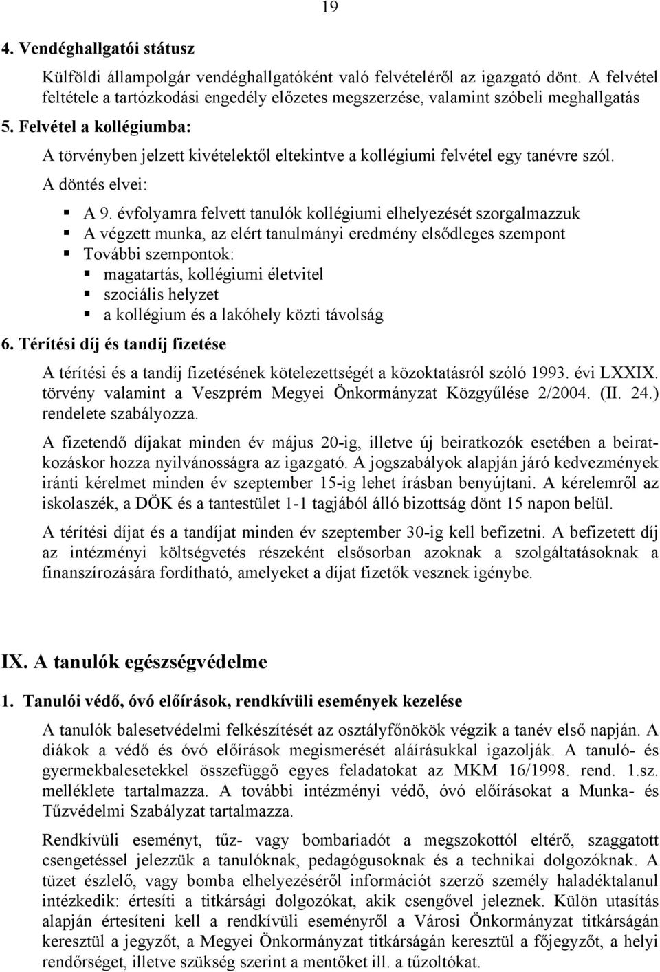 Felvétel a kollégiumba: A törvényben jelzett kivételektől eltekintve a kollégiumi felvétel egy tanévre szól. A döntés elvei: A 9.