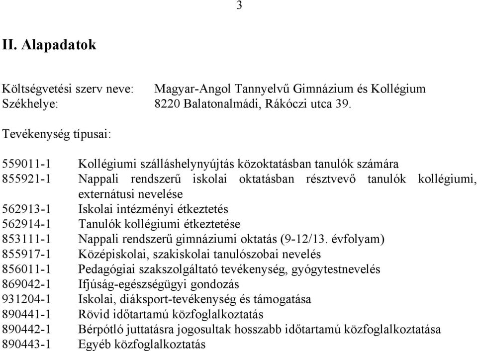 Iskolai intézményi étkeztetés 562914-1 Tanulók kollégiumi étkeztetése 853111-1 Nappali rendszerű gimnáziumi oktatás (9-12/13.