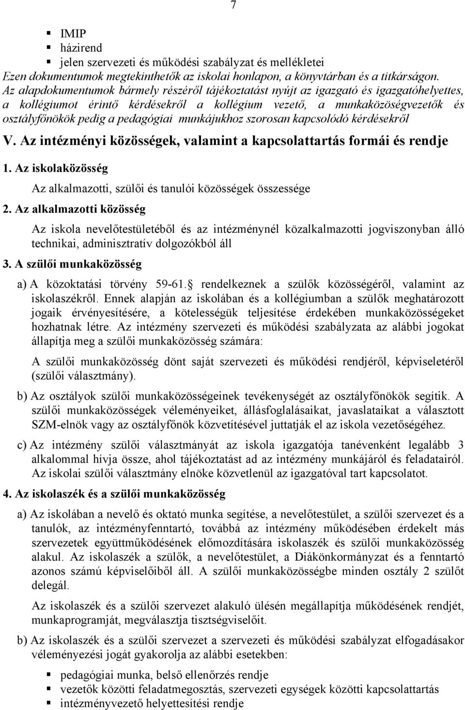 pedagógiai munkájukhoz szorosan kapcsolódó kérdésekről V. Az intézményi közösségek, valamint a kapcsolattartás formái és rendje 1.