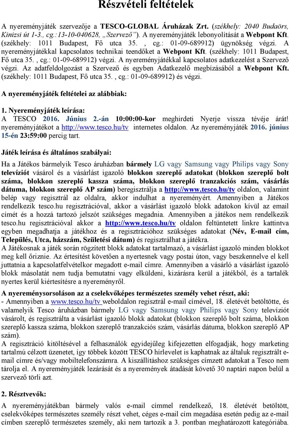 A nyereményjátékkal kapcsolatos adatkezelést a Szervező végzi. Az adatfeldolgozást a Szervező és egyben Adatkezelő megbízásából a Webpont Kft. (székhely: 1011 Budapest, Fő utca 35., cg.