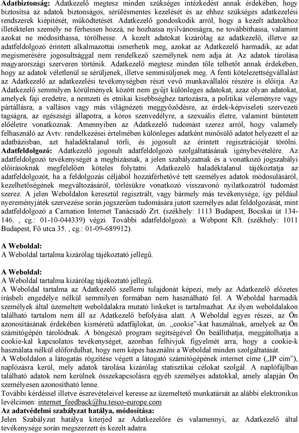 Adatkezelő gondoskodik arról, hogy a kezelt adatokhoz illetéktelen személy ne férhessen hozzá, ne hozhassa nyilvánosságra, ne továbbíthassa, valamint azokat ne módosíthassa, törölhesse.