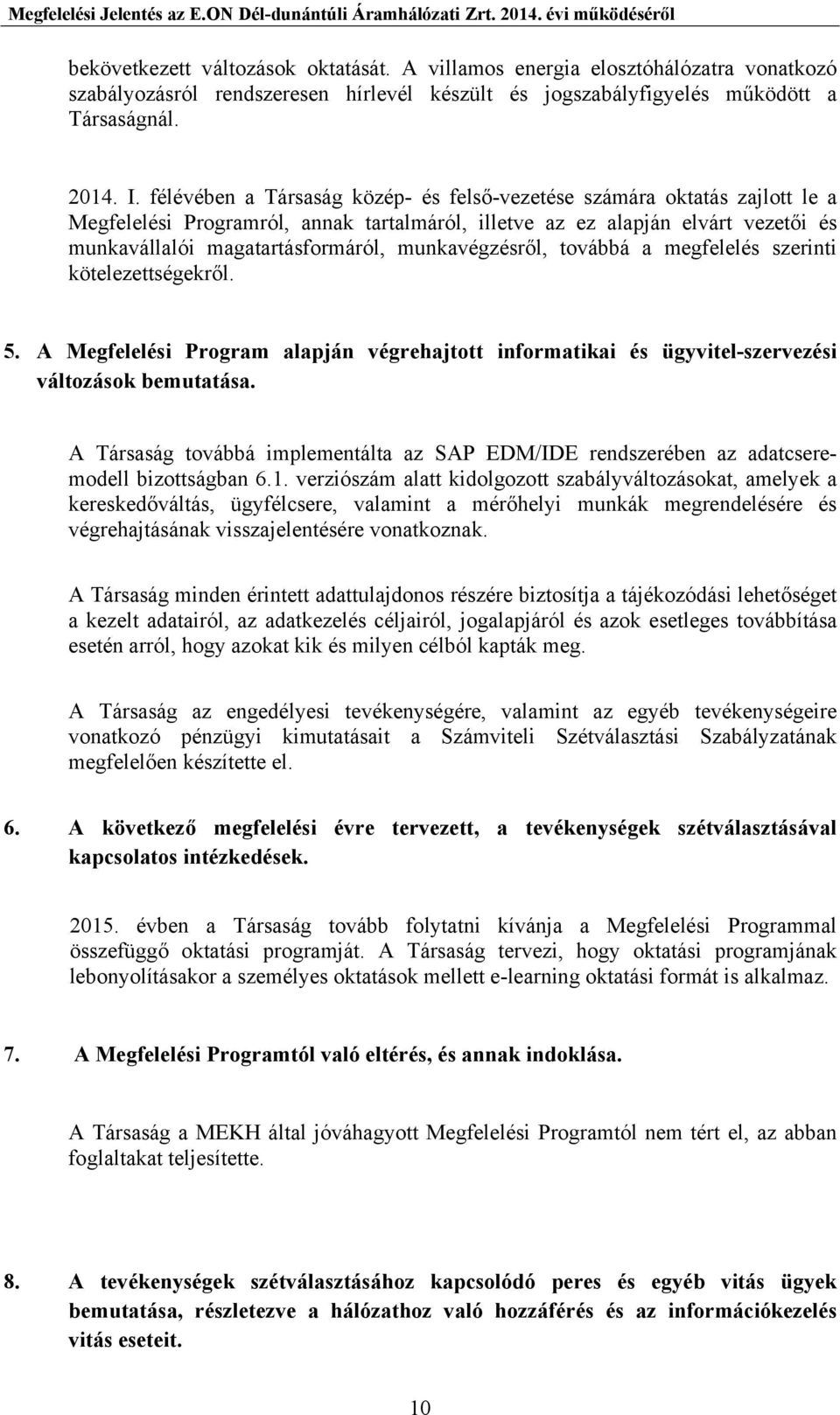 munkavégzésről, továbbá a megfelelés szerinti kötelezettségekről. 5. A Megfelelési Program alapján végrehajtott informatikai és ügyvitel-szervezési változások bemutatása.