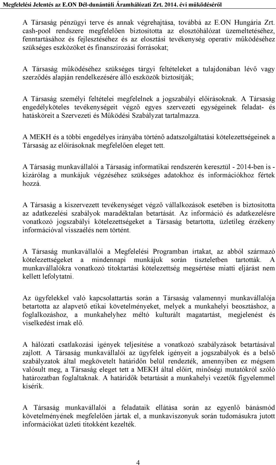 finanszírozási forrásokat; A Társaság működéséhez szükséges tárgyi feltételeket a tulajdonában lévő vagy szerződés alapján rendelkezésére álló eszközök biztosítják; A Társaság személyi feltételei