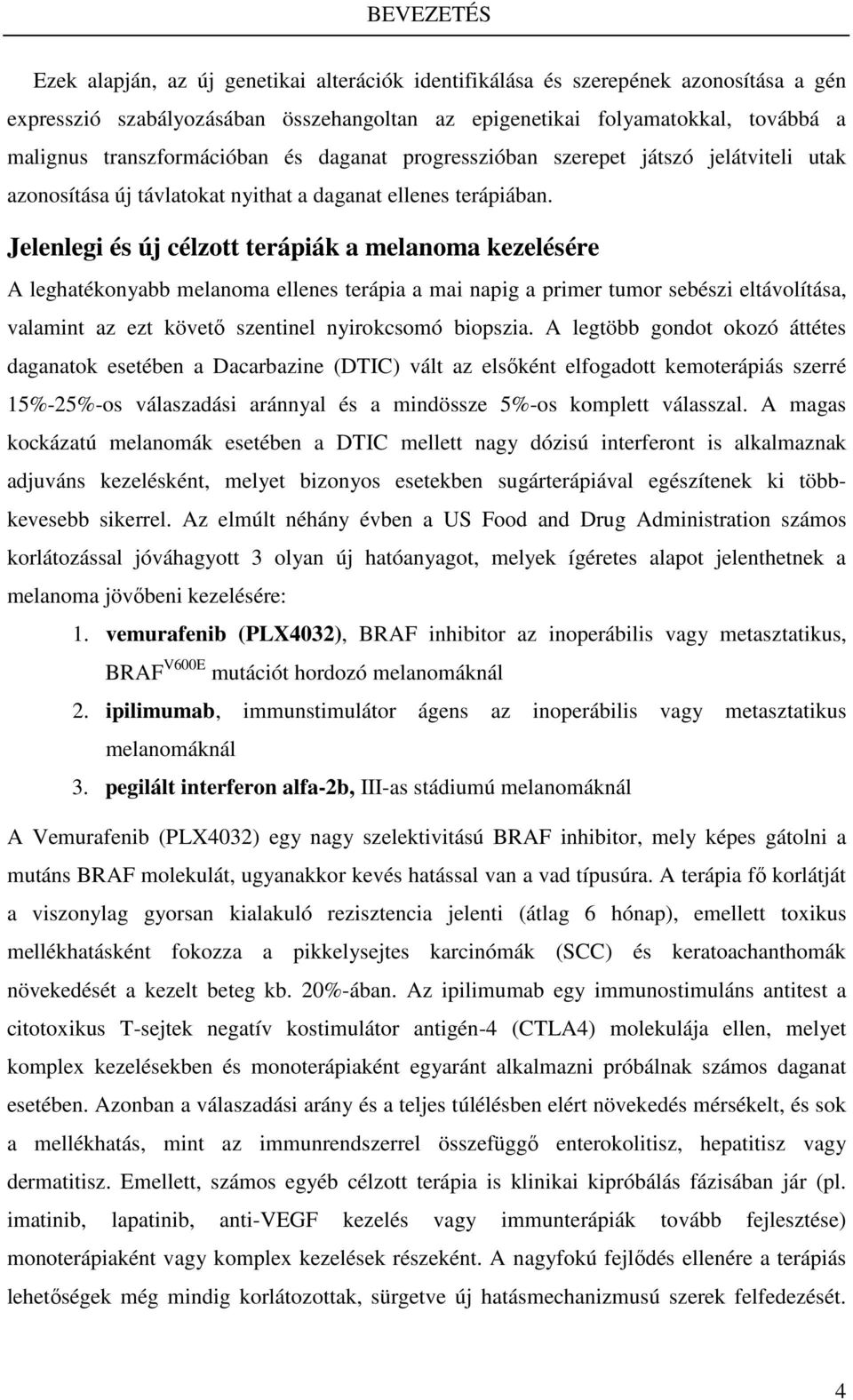 Jelenlegi és új célzott terápiák a melanoma kezelésére A leghatékonyabb melanoma ellenes terápia a mai napig a primer tumor sebészi eltávolítása, valamint az ezt követő szentinel nyirokcsomó biopszia.