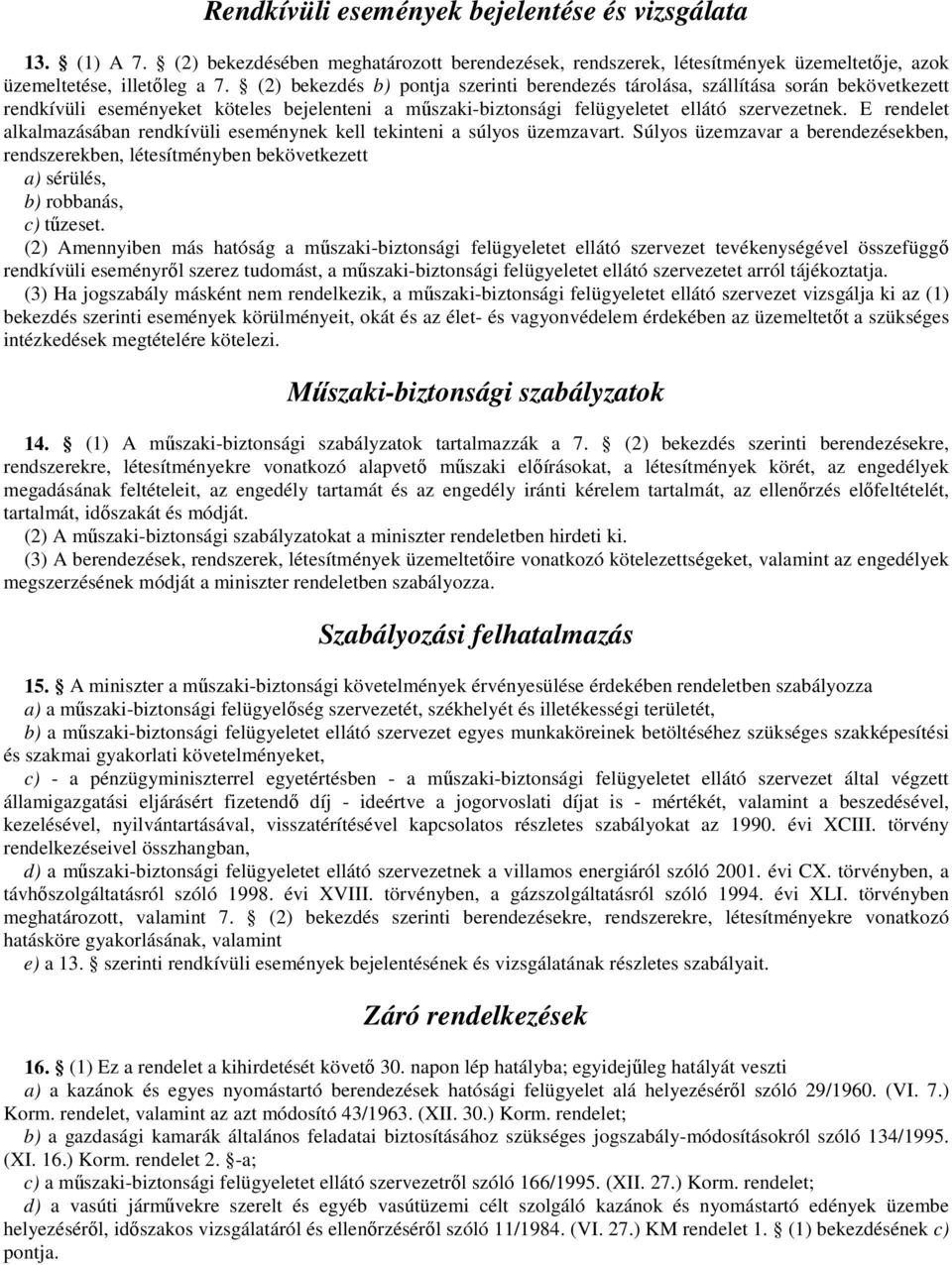 E rendelet alkalmazásában rendkívüli eseménynek kell tekinteni a súlyos üzemzavart. Súlyos üzemzavar a berendezésekben, rendszerekben, létesítményben bekövetkezett a) sérülés, b) robbanás, c) tőzeset.