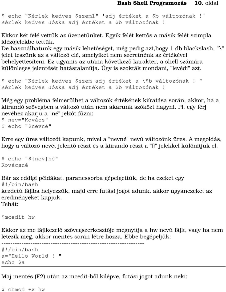 De használhatunk egy másik lehetőséget, még pedig azt,hogy 1 db blackslash, "\" jelet teszünk az a változó elé, amelyiket nem szeretnénk az értékével behelyettesíteni.