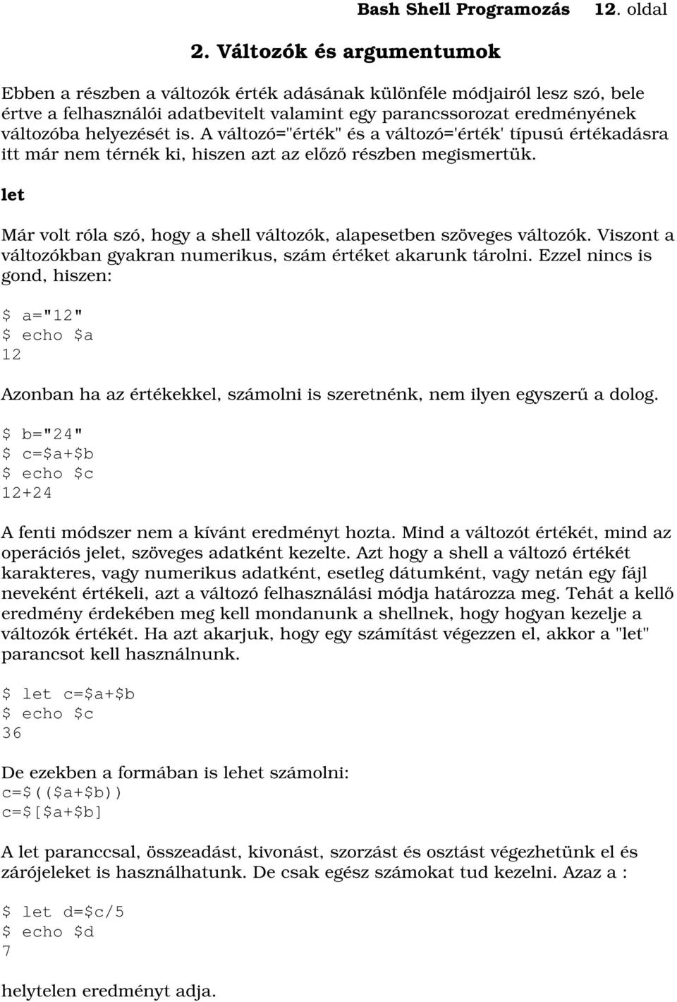 is. A változó="érték" és a változó='érték' típusú értékadásra itt már nem térnék ki, hiszen azt az előző részben megismertük.