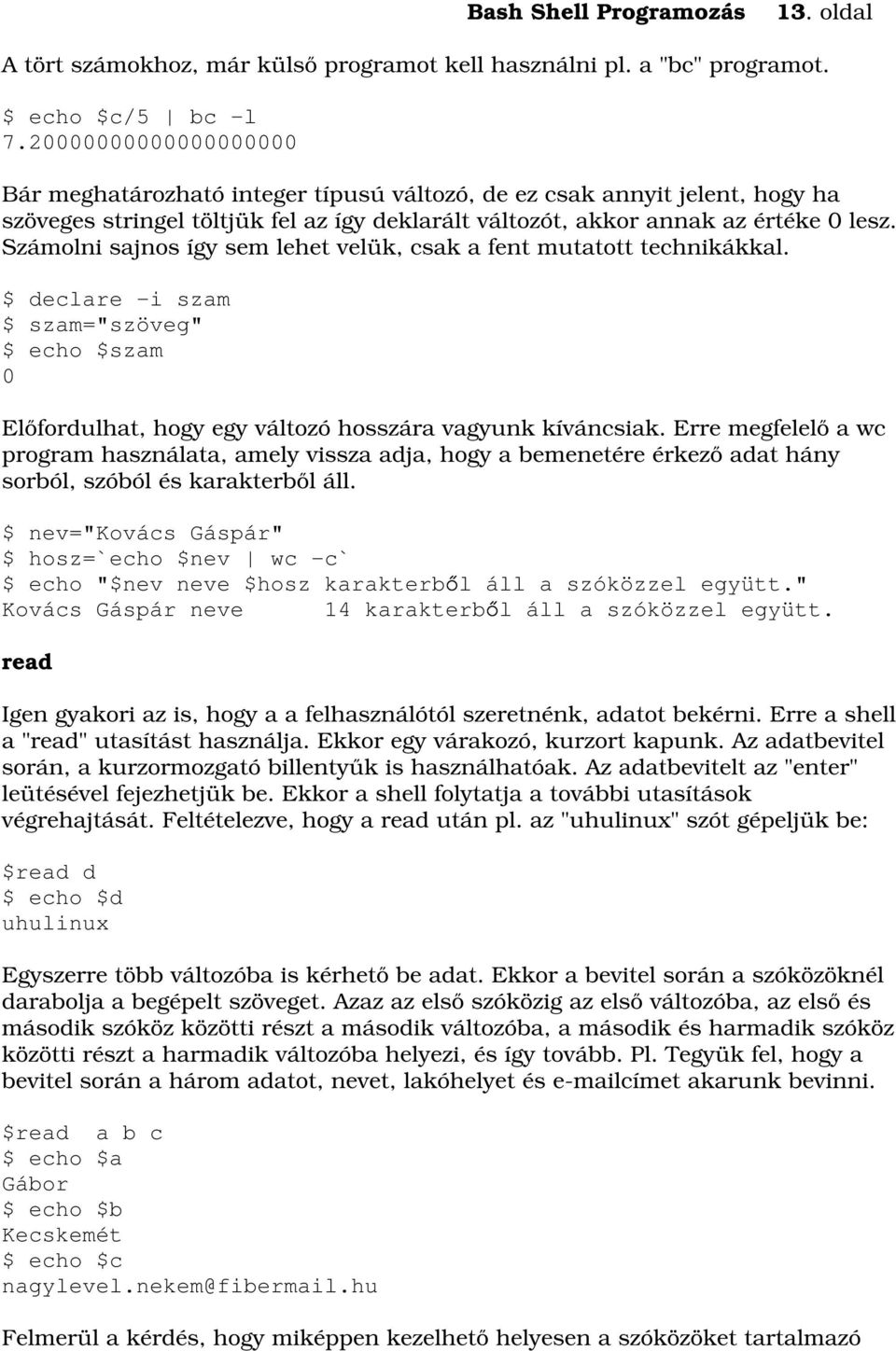 Számolni sajnos így sem lehet velük, csak a fent mutatott technikákkal. $ declare -i szam $ szam="szöveg" $ echo $szam 0 Előfordulhat, hogy egy változó hosszára vagyunk kíváncsiak.