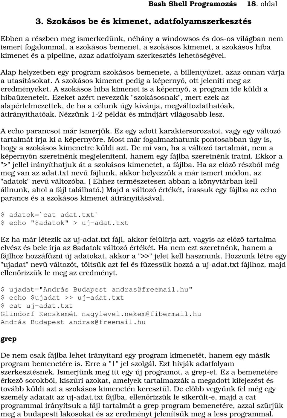 kimenet és a pipeline, azaz adatfolyam szerkesztés lehetőségével. Alap helyzetben egy program szokásos bemenete, a billentyűzet, azaz onnan várja a utasításokat.