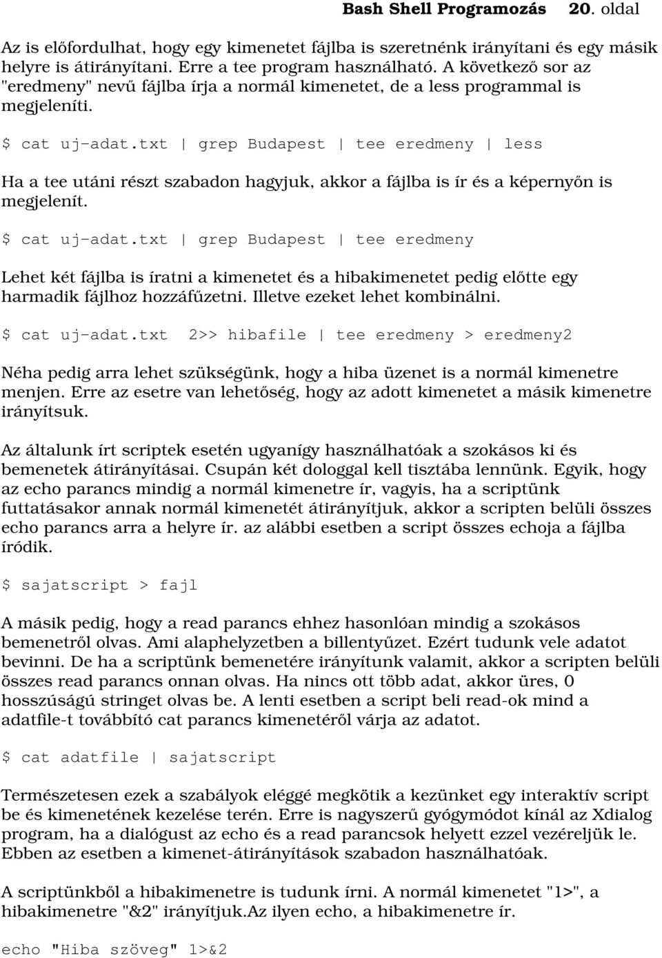 txt grep Budapest tee eredmeny less Ha a tee utáni részt szabadon hagyjuk, akkor a fájlba is ír és a képernyőn is megjelenít. $ cat uj-adat.