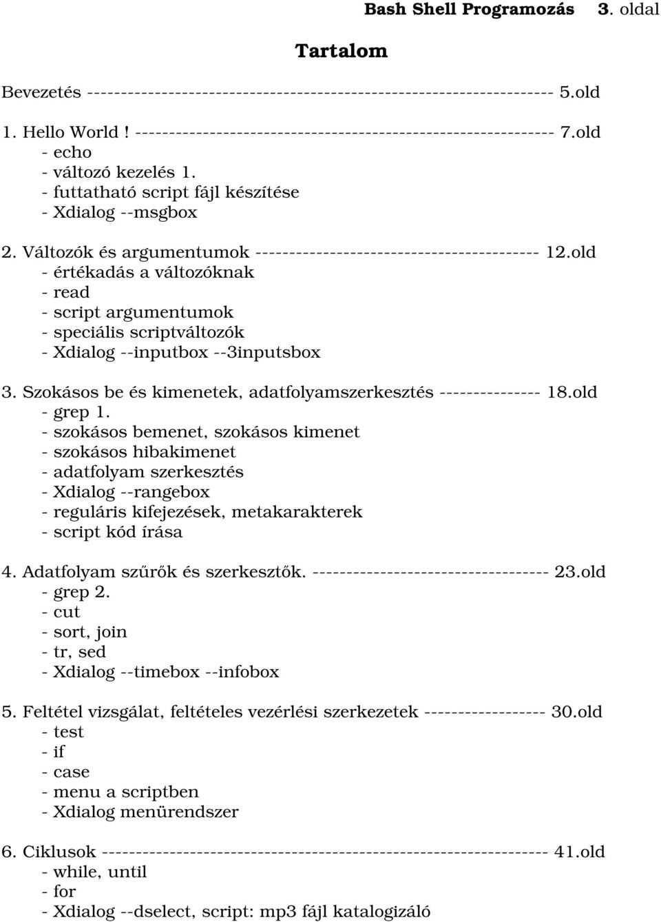 old - értékadás a változóknak - read - script argumentumok - speciális scriptváltozók - Xdialog --inputbox --3inputsbox 3. Szokásos be és kimenetek, adatfolyamszerkesztés --------------- 18.