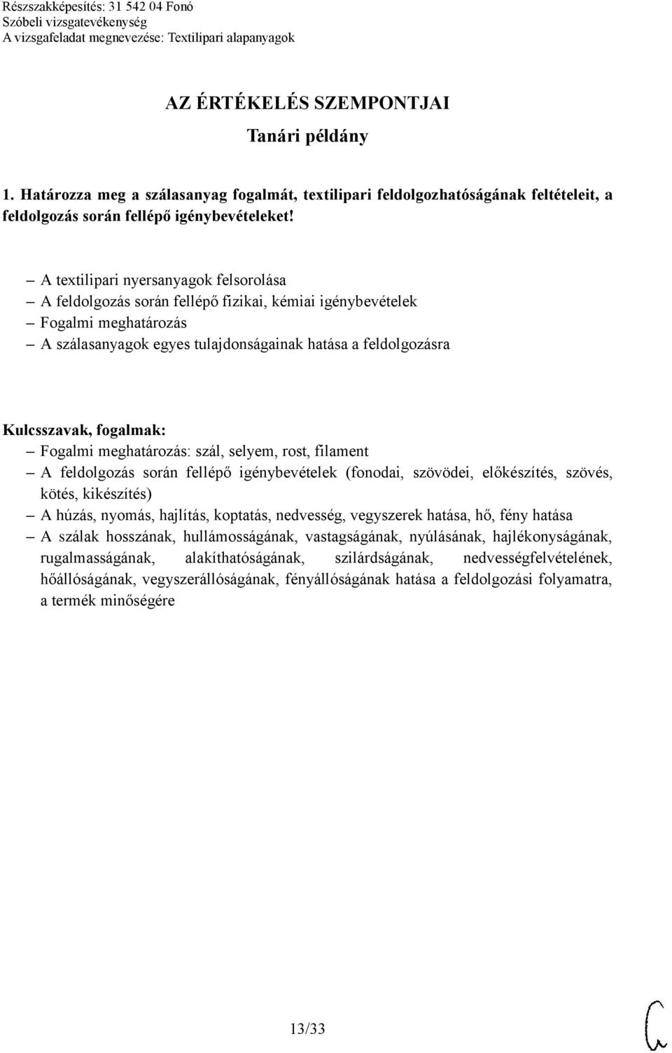 meghatározás: szál, selyem, rost, filament A feldolgozás során fellépő igénybevételek (fonodai, szövödei, előkészítés, szövés, kötés, kikészítés) A húzás, nyomás, hajlítás, koptatás, nedvesség,