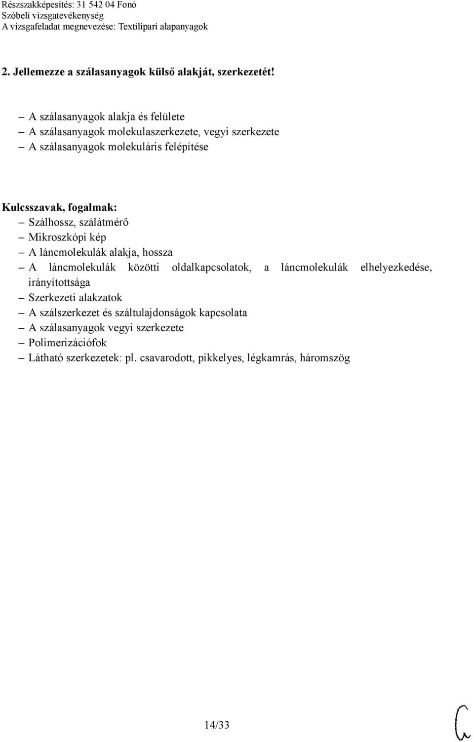 Szálhossz, szálátmérő Mikroszkópi kép A láncmolekulák alakja, hossza A láncmolekulák közötti oldalkapcsolatok, a láncmolekulák