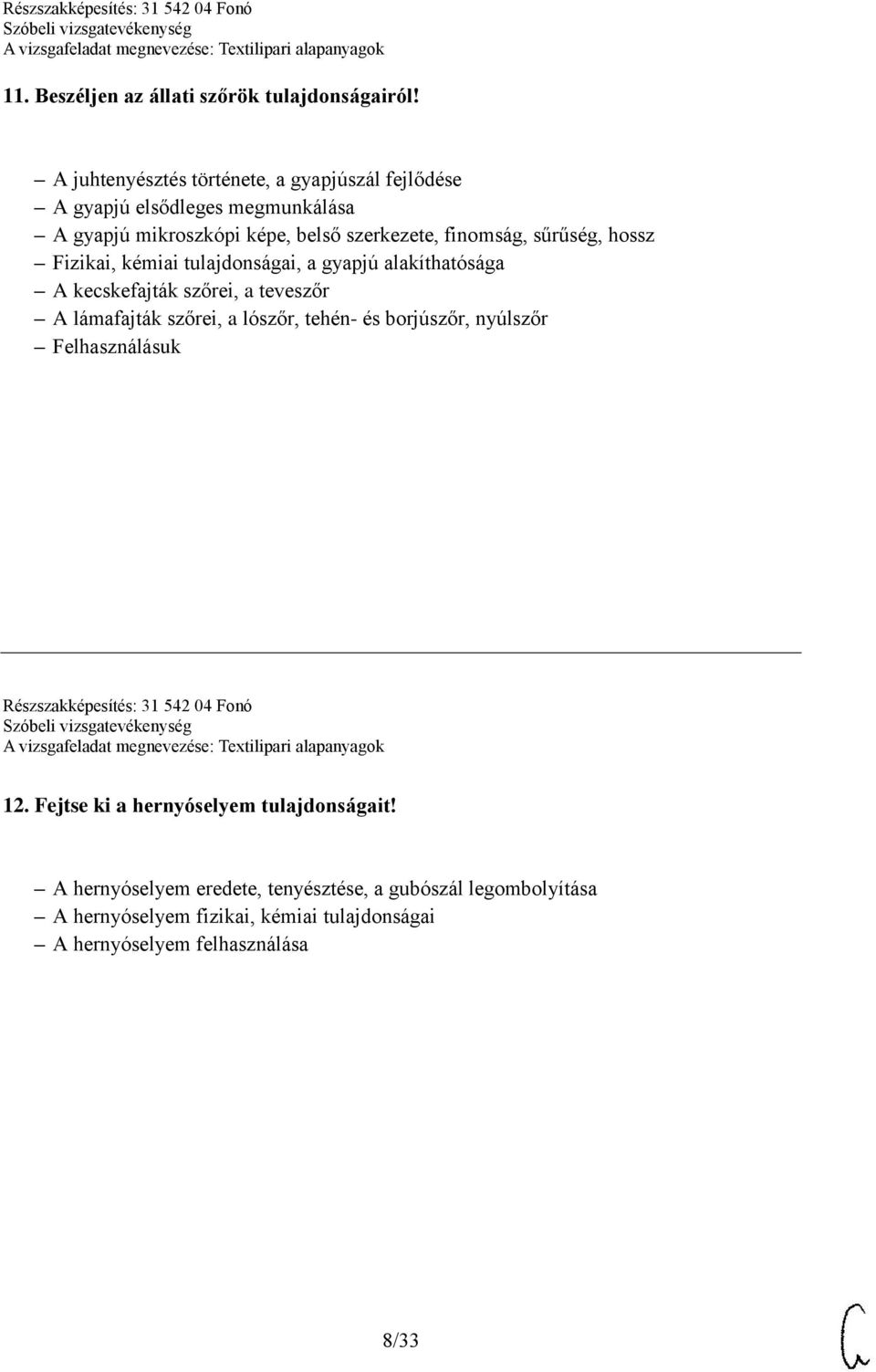 hossz Fizikai, kémiai tulajdonságai, a gyapjú alakíthatósága A kecskefajták szőrei, a teveszőr A lámafajták szőrei, a lószőr, tehén- és borjúszőr,