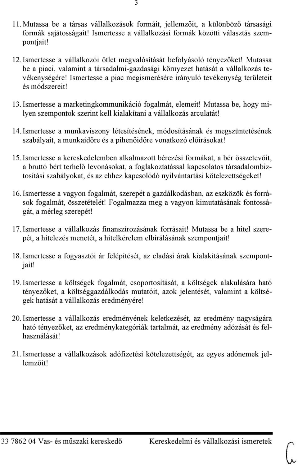 Ismertesse a piac megismerésére irányuló tevékenység területeit és módszereit! 13. Ismertesse a marketingkommunikáció fogalmát, elemeit!