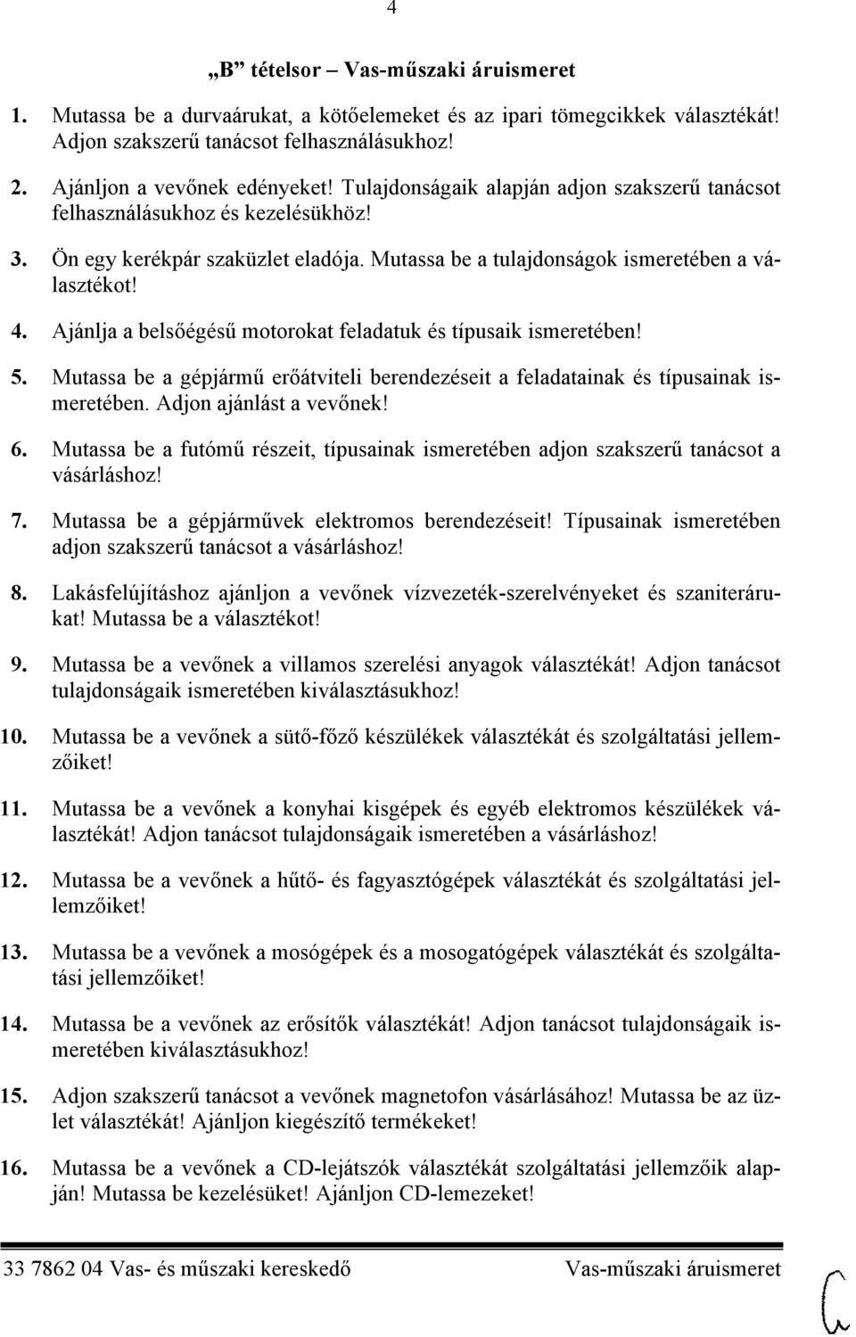 Ajánlja a belsőégésű motorokat feladatuk és típusaik ismeretében! 5. Mutassa be a gépjármű erőátviteli berendezéseit a feladatainak és típusainak ismeretében. Adjon ajánlást a vevőnek! 6.