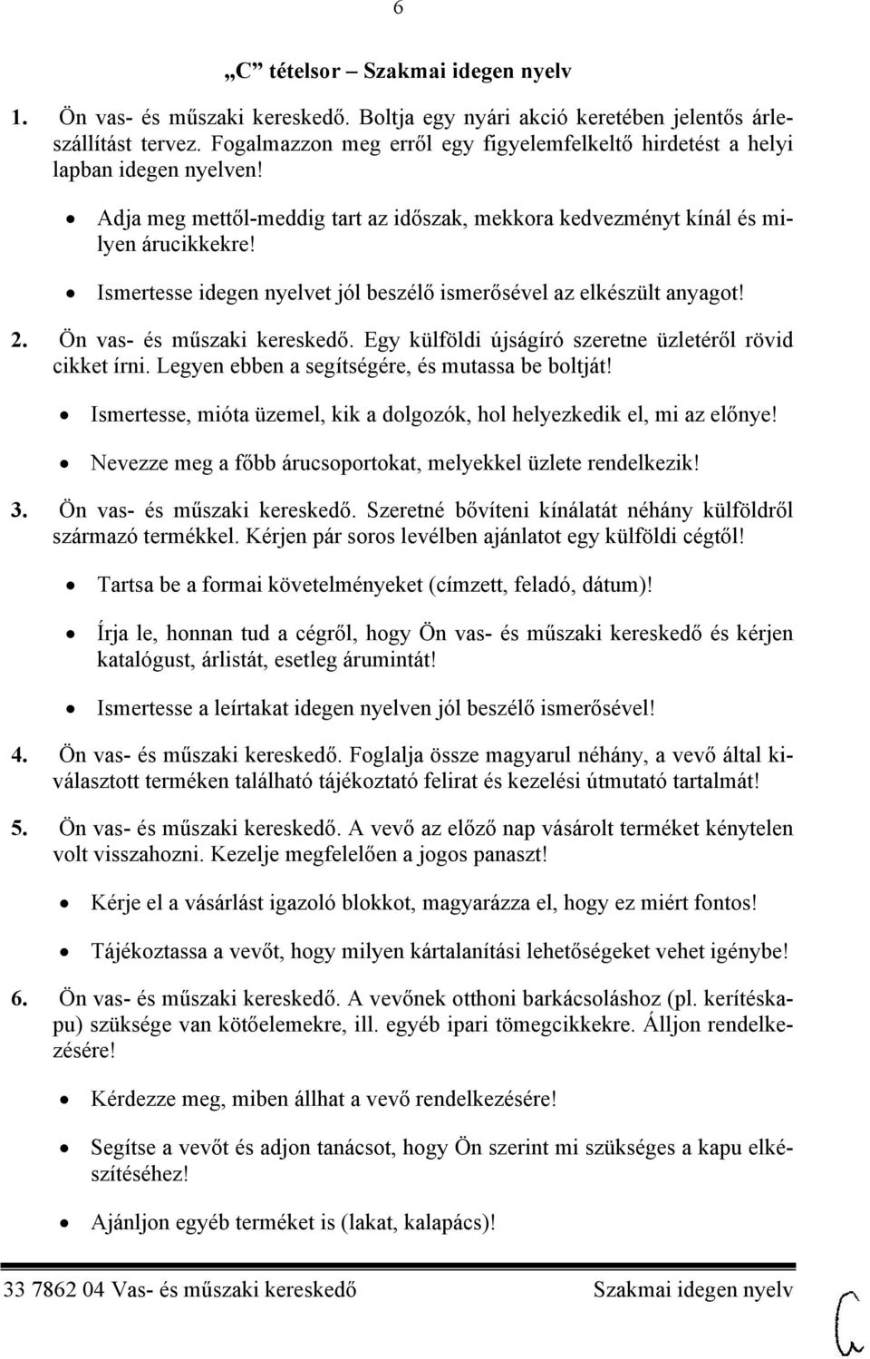 Ismertesse idegen nyelvet jól beszélő ismerősével az elkészült anyagot! 2. Ön vas- és műszaki kereskedő. Egy külföldi újságíró szeretne üzletéről rövid cikket írni.