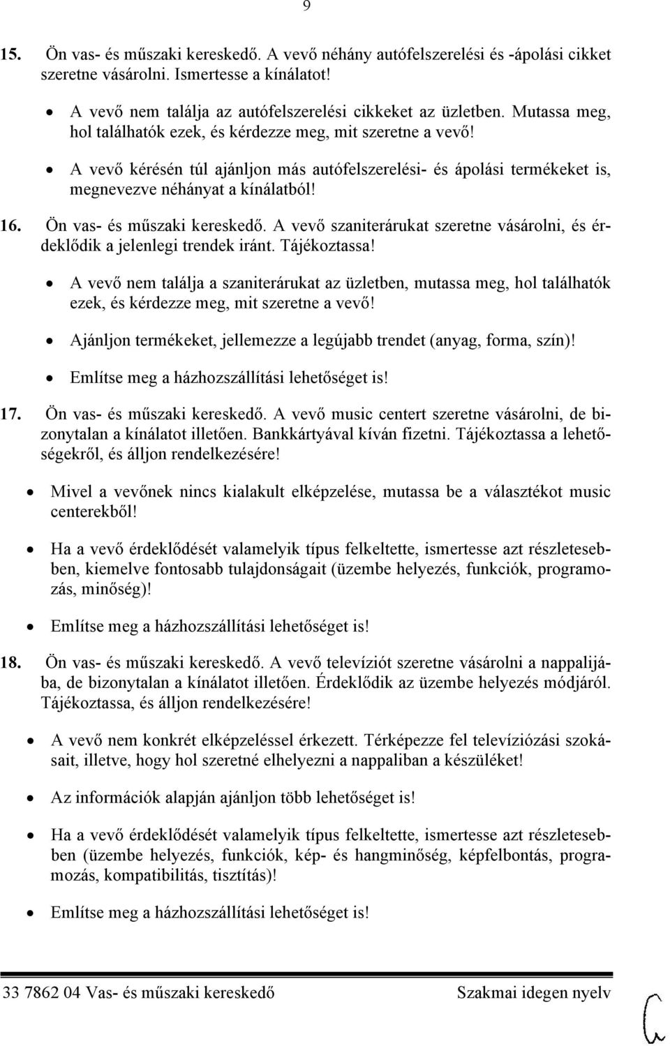 Ön vas- és műszaki kereskedő. A vevő szaniterárukat szeretne vásárolni, és érdeklődik a jelenlegi trendek iránt. Tájékoztassa!