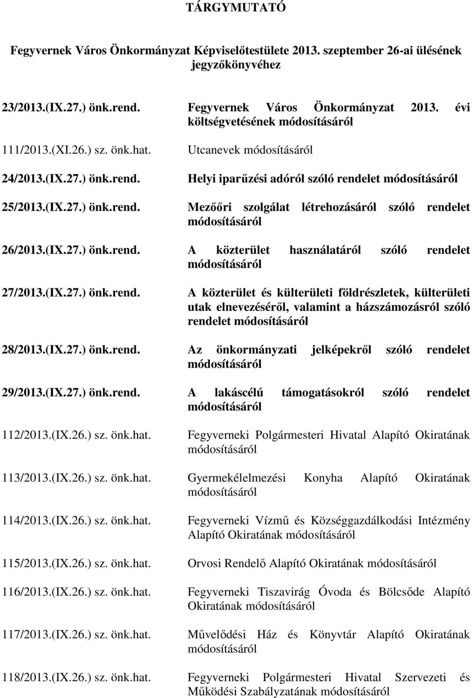 (IX.27.) önk.rend. A közterület használatáról szóló rendelet 27/2013.(IX.27.) önk.rend. A közterület és külterületi földrészletek, külterületi utak elnevezéséről, valamint a házszámozásról szóló rendelet 28/2013.