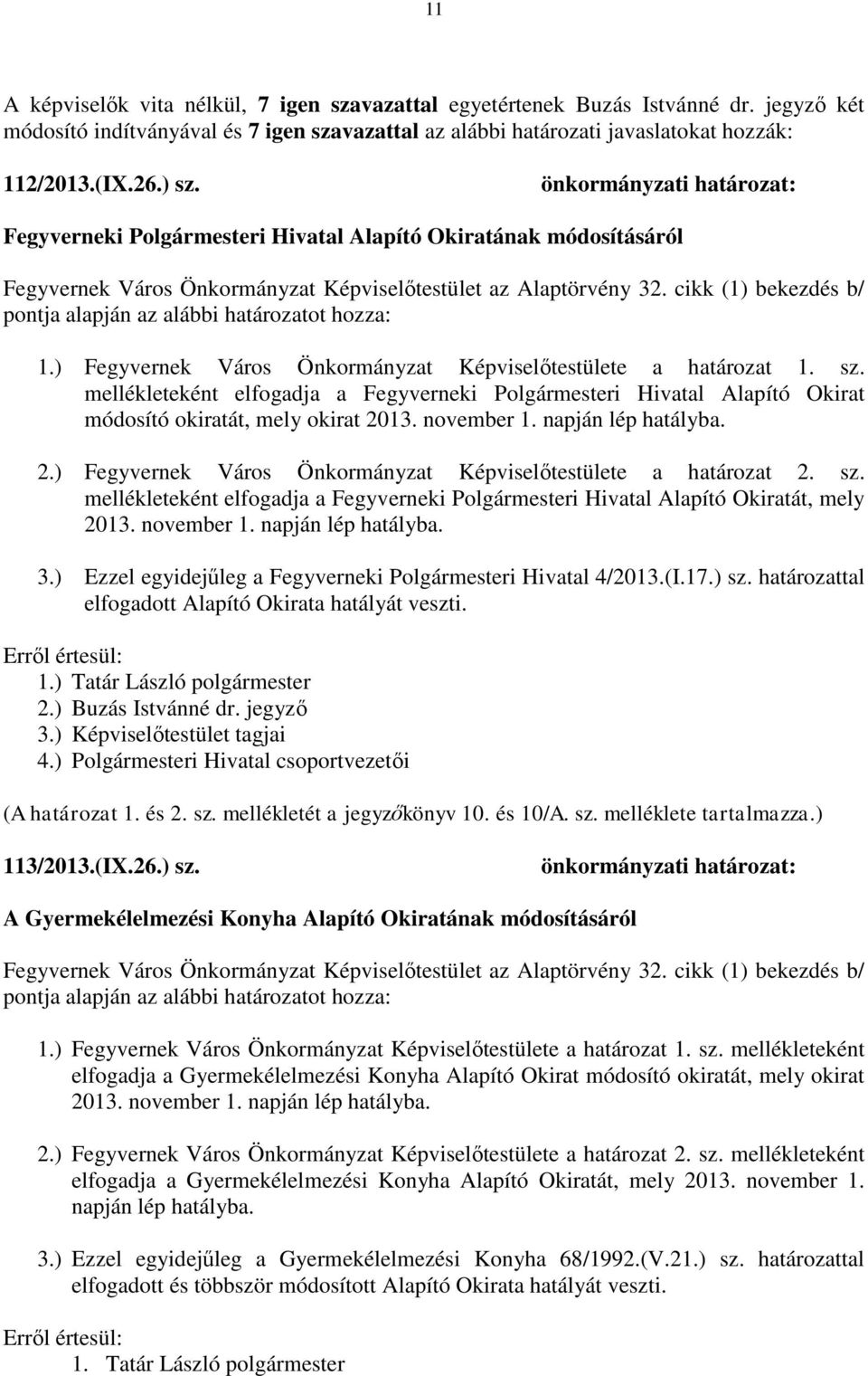 ) Fegyvernek Város Önkormányzat Képviselőtestülete a határozat 1. sz. mellékleteként elfogadja a Fegyverneki Polgármesteri Hivatal Alapító Okirat módosító okiratát, mely okirat 2013. november 1.