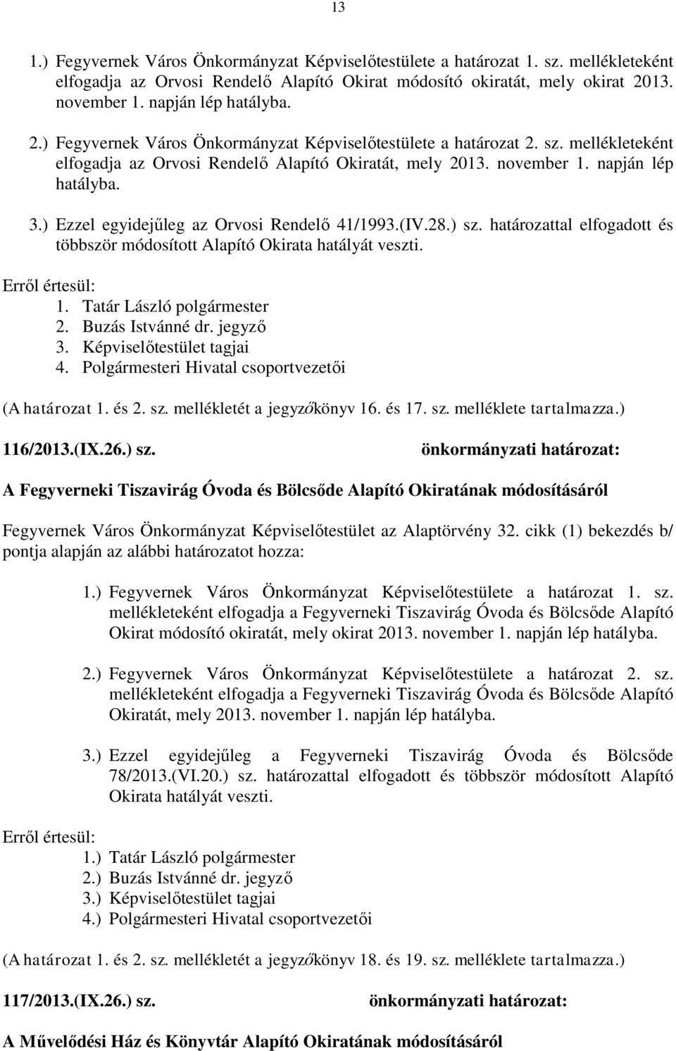 ) Ezzel egyidejűleg az Orvosi Rendelő 41/1993.(IV.28.) sz. határozattal elfogadott és többször módosított Alapító Okirata hatályát veszti. 1. Tatár László polgármester 2. Buzás Istvánné dr. jegyző 3.