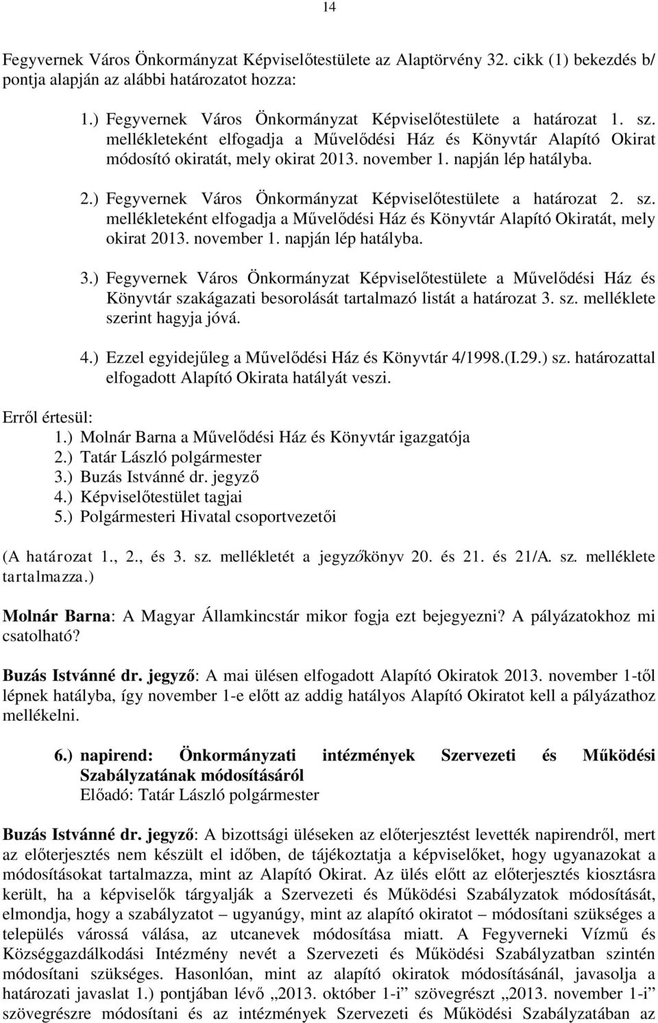 sz. mellékleteként elfogadja a Művelődési Ház és Könyvtár Alapító Okiratát, mely okirat 2013. november 1. napján lép hatályba. 3.