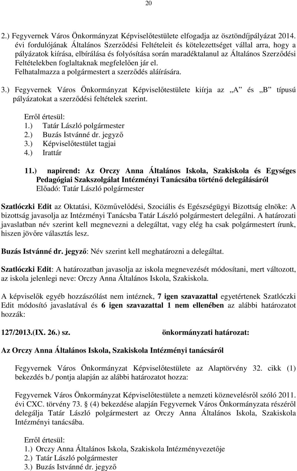 foglaltaknak megfelelően jár el. Felhatalmazza a polgármestert a szerződés aláírására. 3.