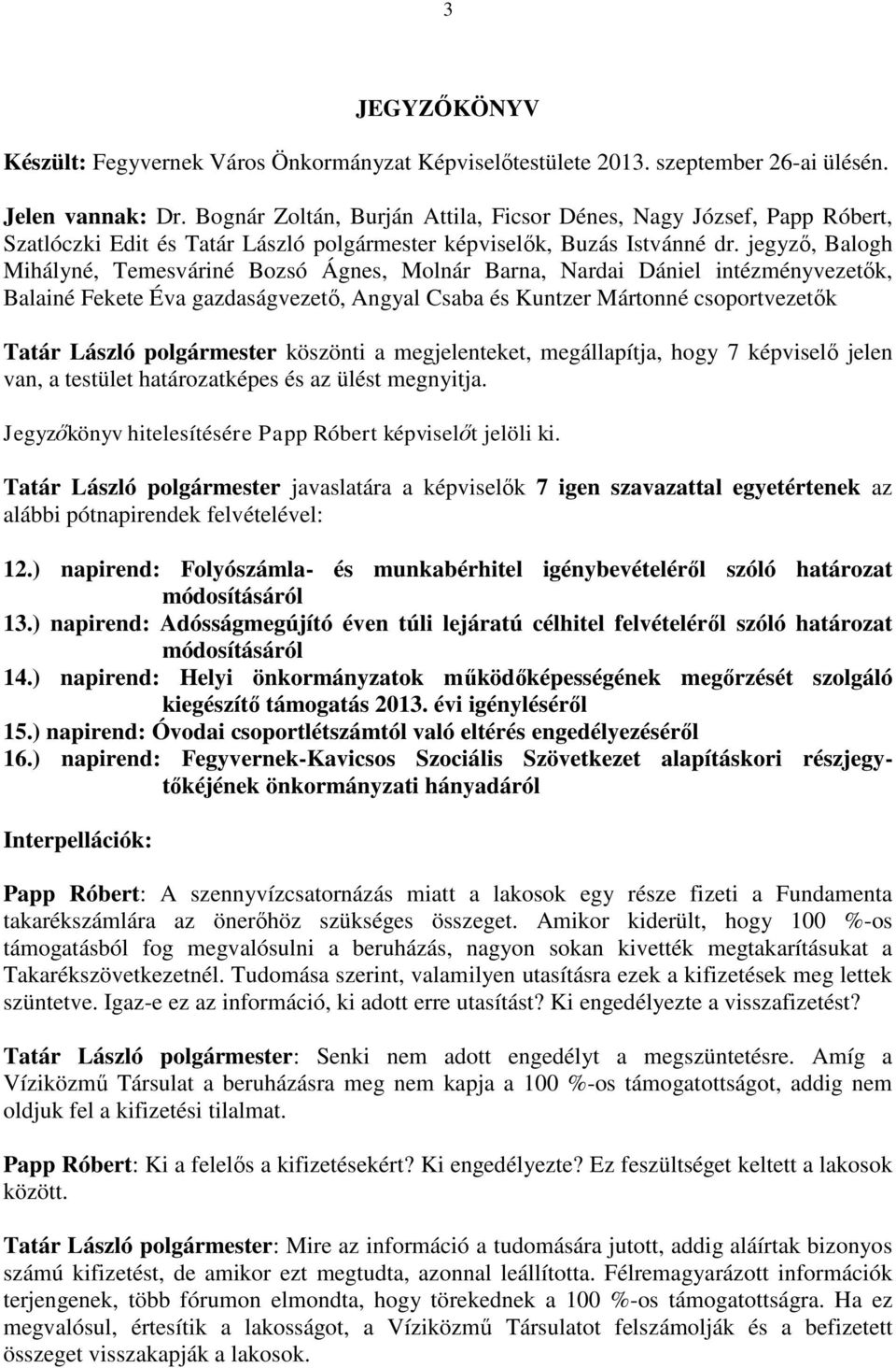 jegyző, Balogh Mihályné, Temesváriné Bozsó Ágnes, Molnár Barna, Nardai Dániel intézményvezetők, Balainé Fekete Éva gazdaságvezető, Angyal Csaba és Kuntzer Mártonné csoportvezetők Tatár László