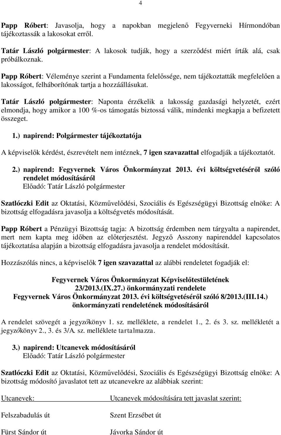 Papp Róbert: Véleménye szerint a Fundamenta felelőssége, nem tájékoztatták megfelelően a lakosságot, felháborítónak tartja a hozzáállásukat.