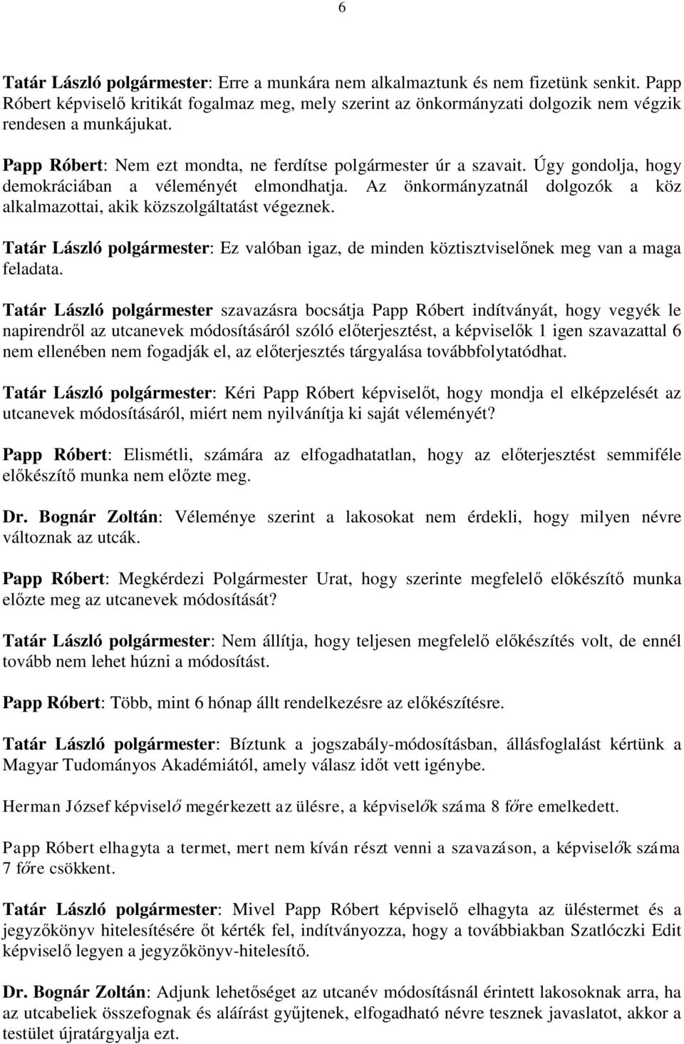 Úgy gondolja, hogy demokráciában a véleményét elmondhatja. Az önkormányzatnál dolgozók a köz alkalmazottai, akik közszolgáltatást végeznek.