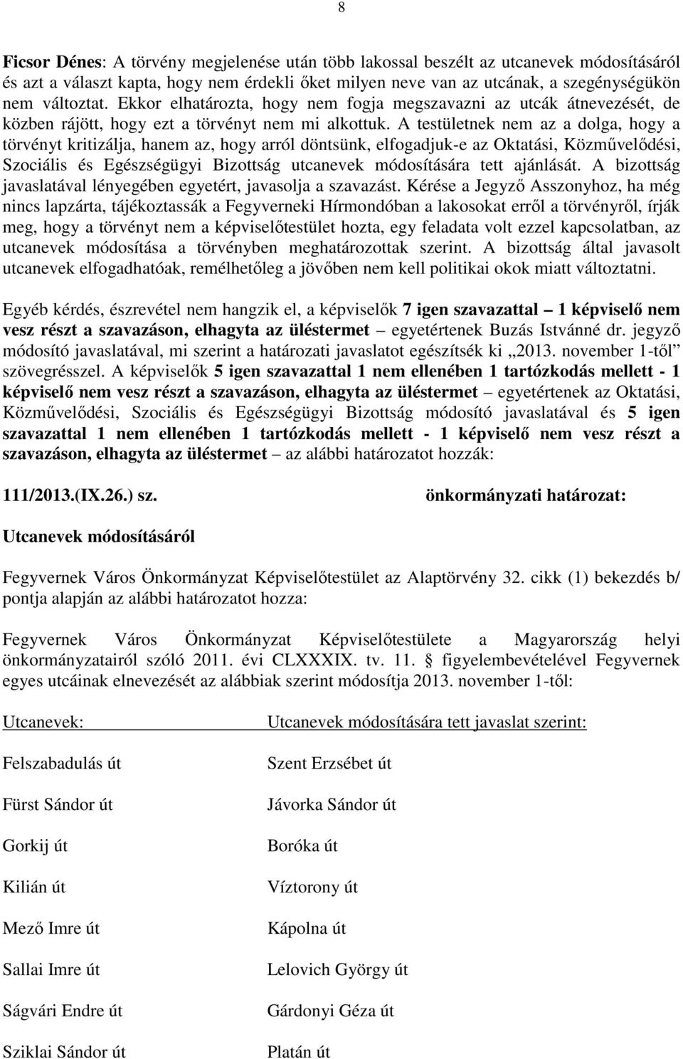 A testületnek nem az a dolga, hogy a törvényt kritizálja, hanem az, hogy arról döntsünk, elfogadjuk-e az Oktatási, Közművelődési, Szociális és Egészségügyi Bizottság utcanevek módosítására tett