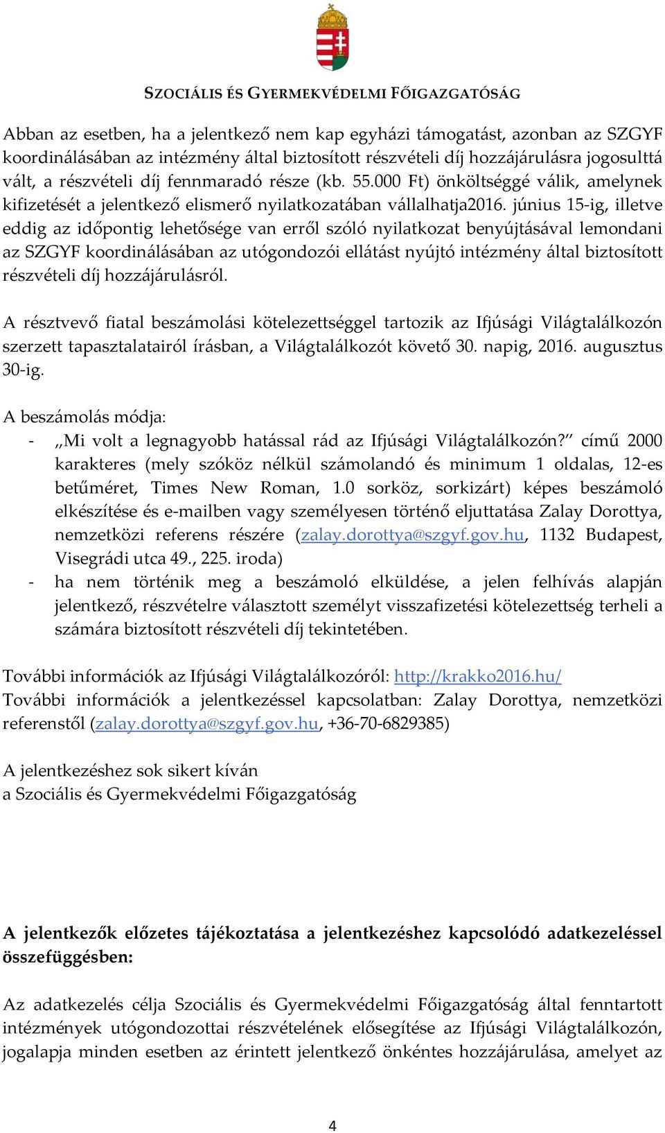 június 15-ig, illetve eddig az időpontig lehetősége van erről szóló nyilatkozat benyújtásával lemondani az SZGYF koordinálásában az utógondozói ellátást nyújtó intézmény által biztosított részvételi