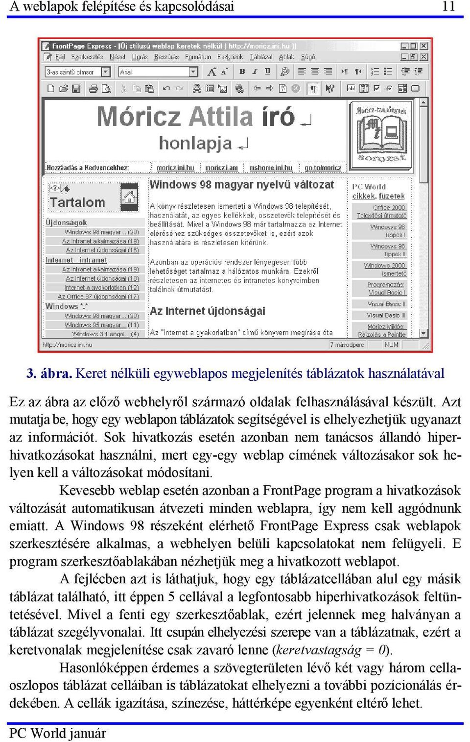 Sok hivatkozás esetén azonban nem tanácsos állandó hiperhivatkozásokat használni, mert egy-egy weblap címének változásakor sok helyen kell a változásokat módosítani.