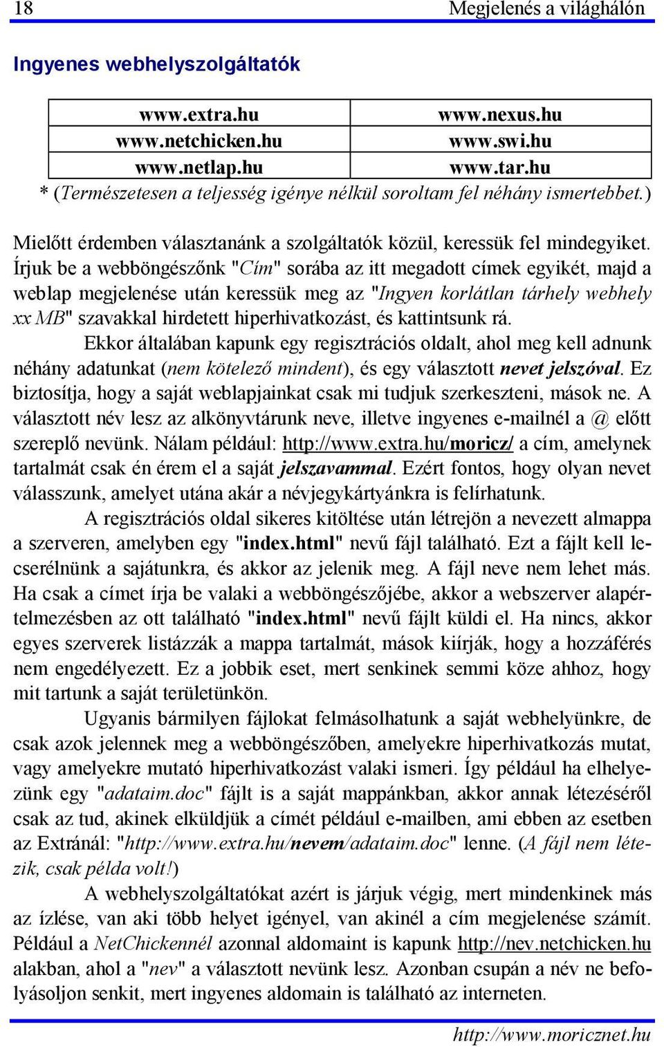 Írjuk be a webböngészőnk "Cím" sorába az itt megadott címek egyikét, majd a weblap megjelenése után keressük meg az "Ingyen korlátlan tárhely webhely xx MB" szavakkal hirdetett hiperhivatkozást, és