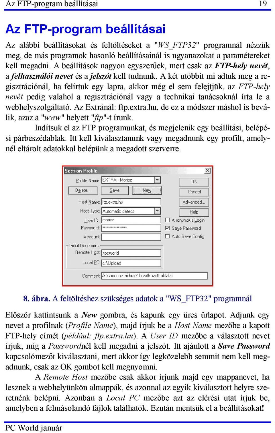 A két utóbbit mi adtuk meg a regisztrációnál, ha felírtuk egy lapra, akkor még el sem felejtjük, az FTP-hely nevét pedig valahol a regisztrációnál vagy a technikai tanácsoknál írta le a