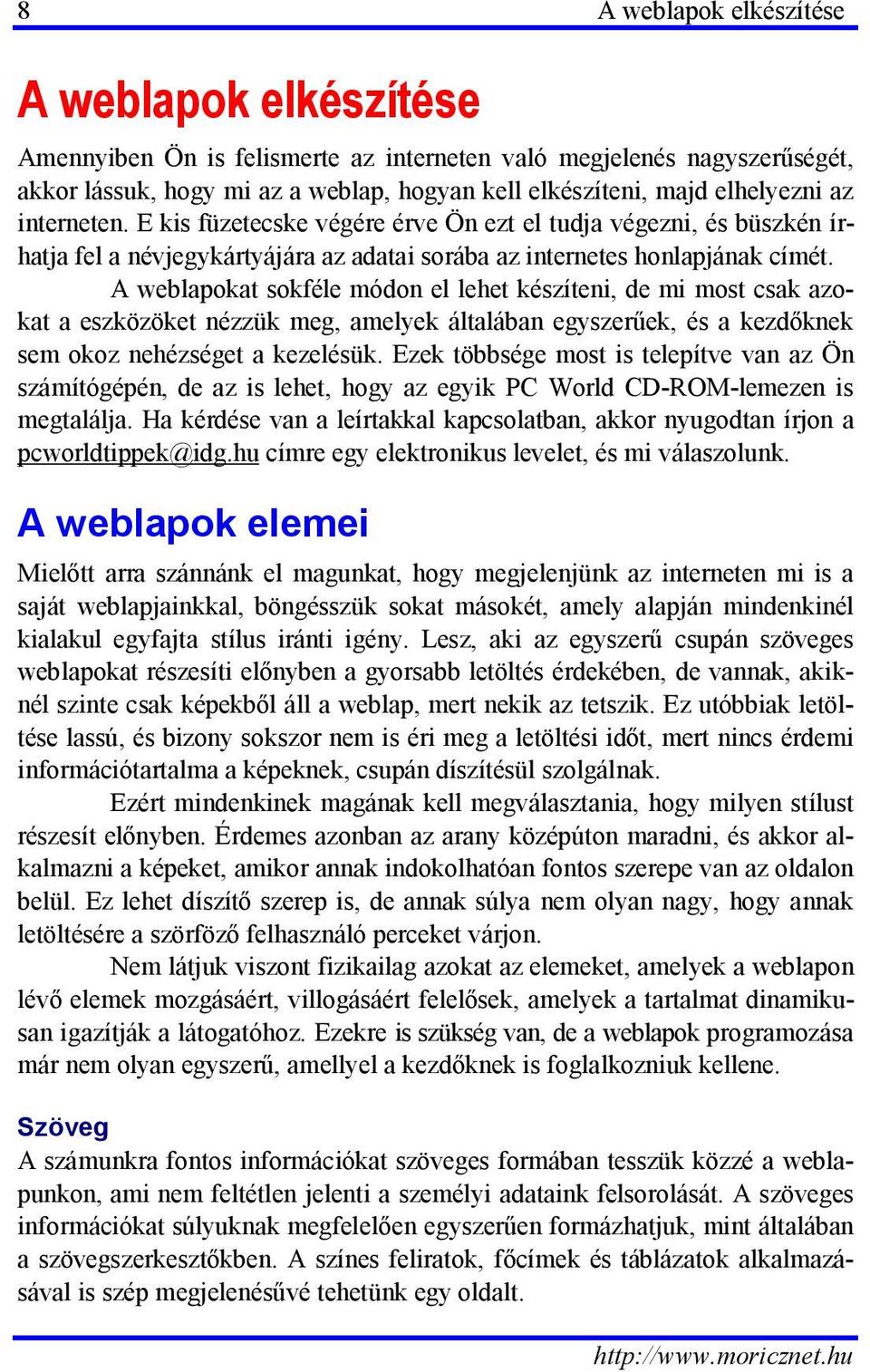 A weblapokat sokféle módon el lehet készíteni, de mi most csak azokat a eszközöket nézzük meg, amelyek általában egyszerűek, és a kezdőknek sem okoz nehézséget a kezelésük.