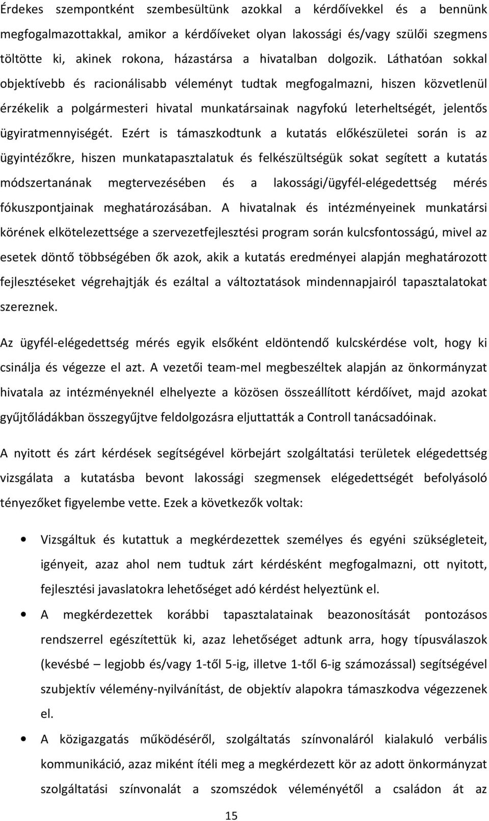 Láthatóan sokkal objektívebb és racionálisabb véleményt tudtak megfogalmazni, hiszen közvetlenül érzékelik a polgármesteri hivatal munkatársainak nagyfokú leterheltségét, jelentős ügyiratmennyiségét.