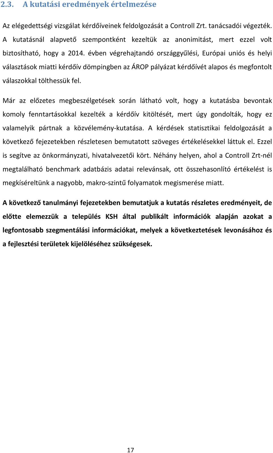 évben végrehajtandó országgyűlési, Európai uniós és helyi választások miatti kérdőív dömpingben az ÁROP pályázat kérdőívét alapos és megfontolt válaszokkal tölthessük fel.