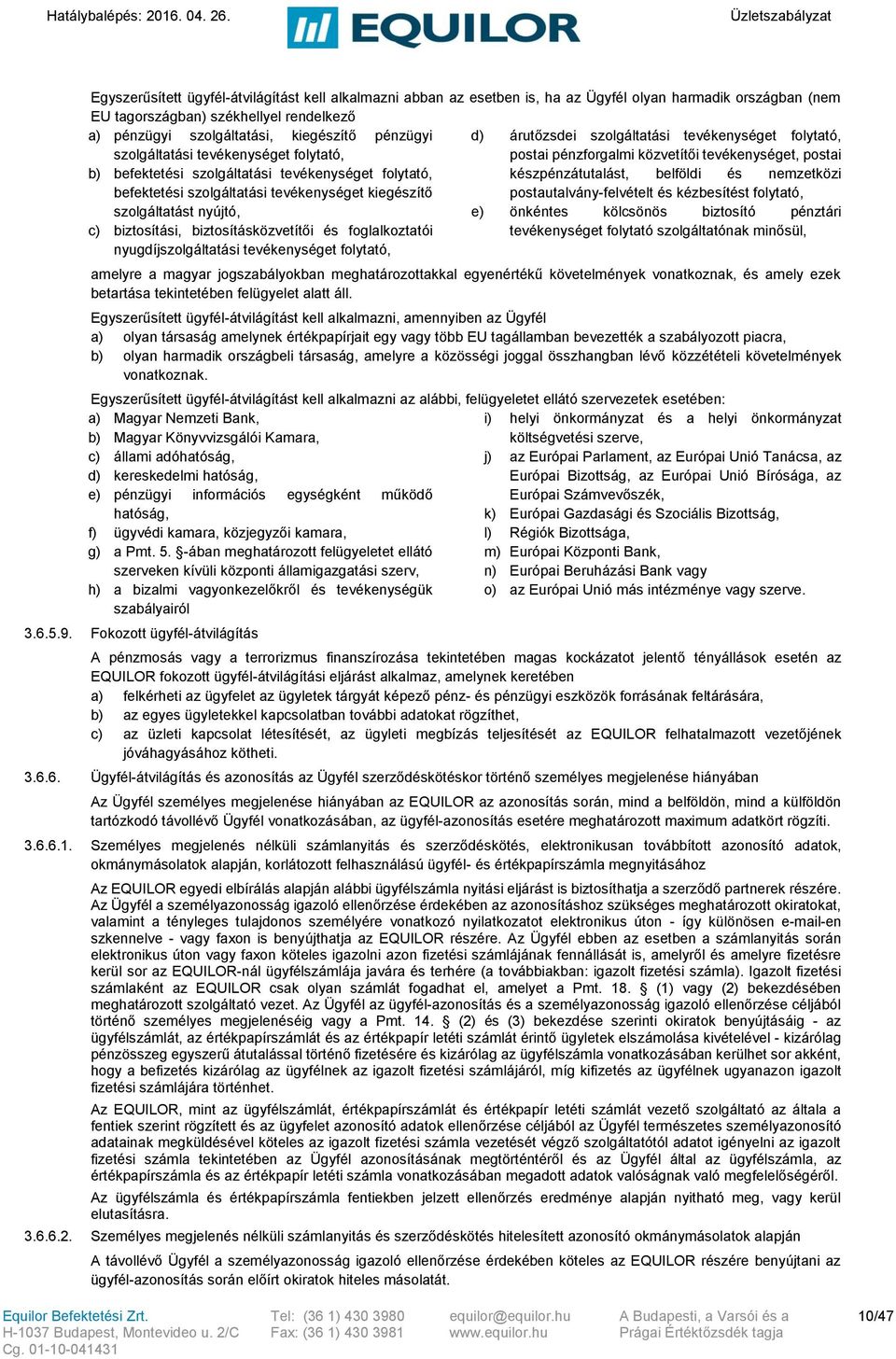 folytató, készpénzátutalást, belföldi és nemzetközi befektetési szolgáltatási tevékenységet kiegészítő postautalvány-felvételt és kézbesítést folytató, szolgáltatást nyújtó, e) önkéntes kölcsönös