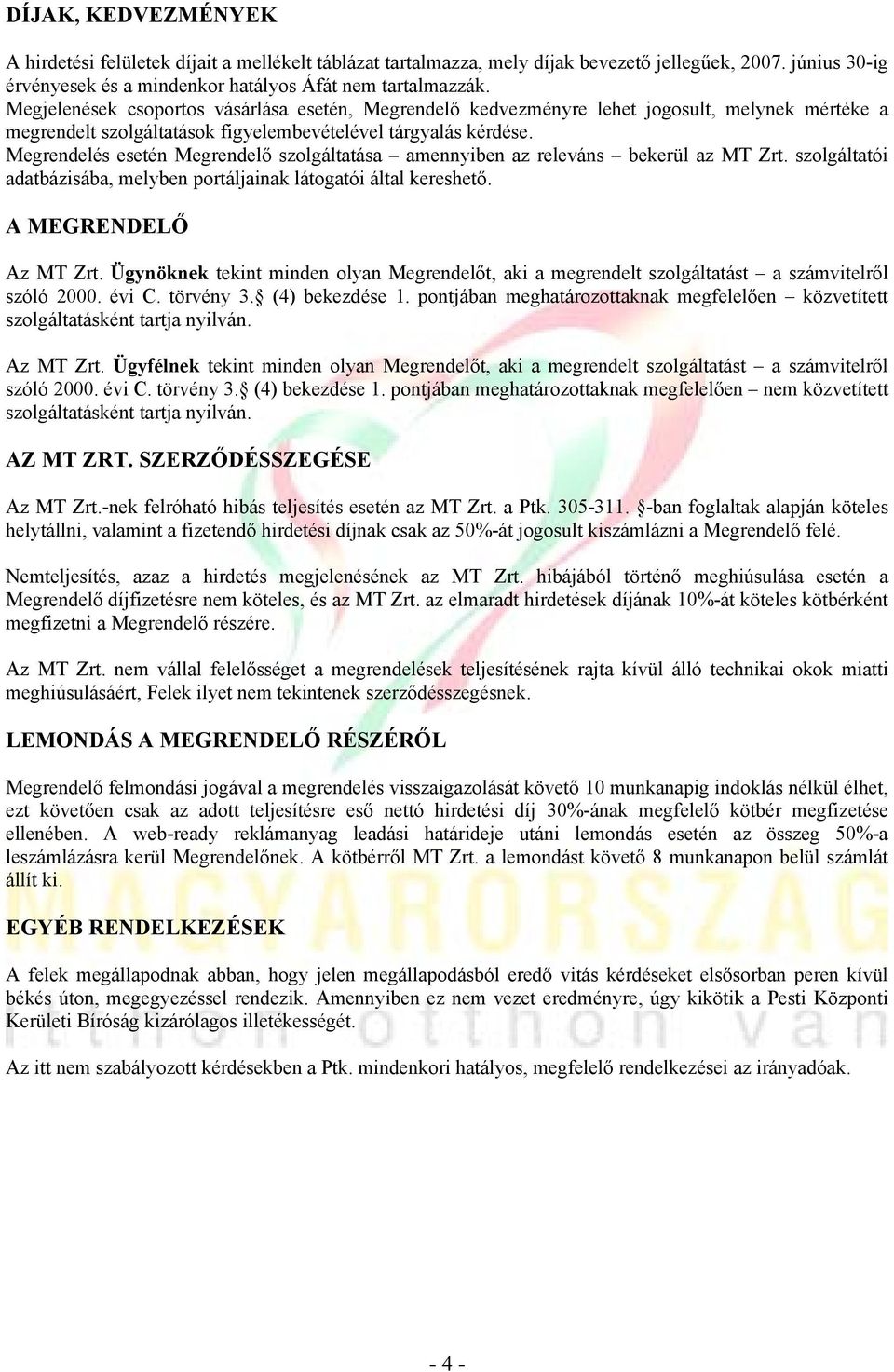 Megrendelés esetén Megrendelő szolgáltatása amennyiben az releváns bekerül az MT Zrt. szolgáltatói adatbázisába, melyben portáljainak látogatói által kereshető. A MEGRENDELŐ Az MT Zrt.