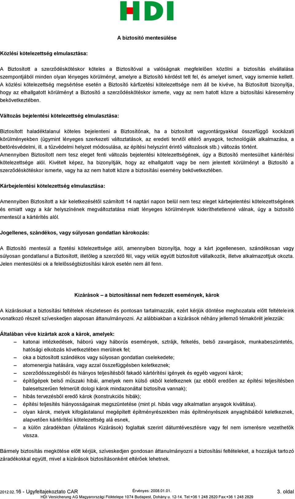 A közlési kötelezettség megsértése esetén a Biztosító kárfizetési kötelezettsége nem áll be kivéve, ha Biztosított bizonyítja, hogy az elhallgatott körülményt a Biztosító a szerződéskötéskor ismerte,