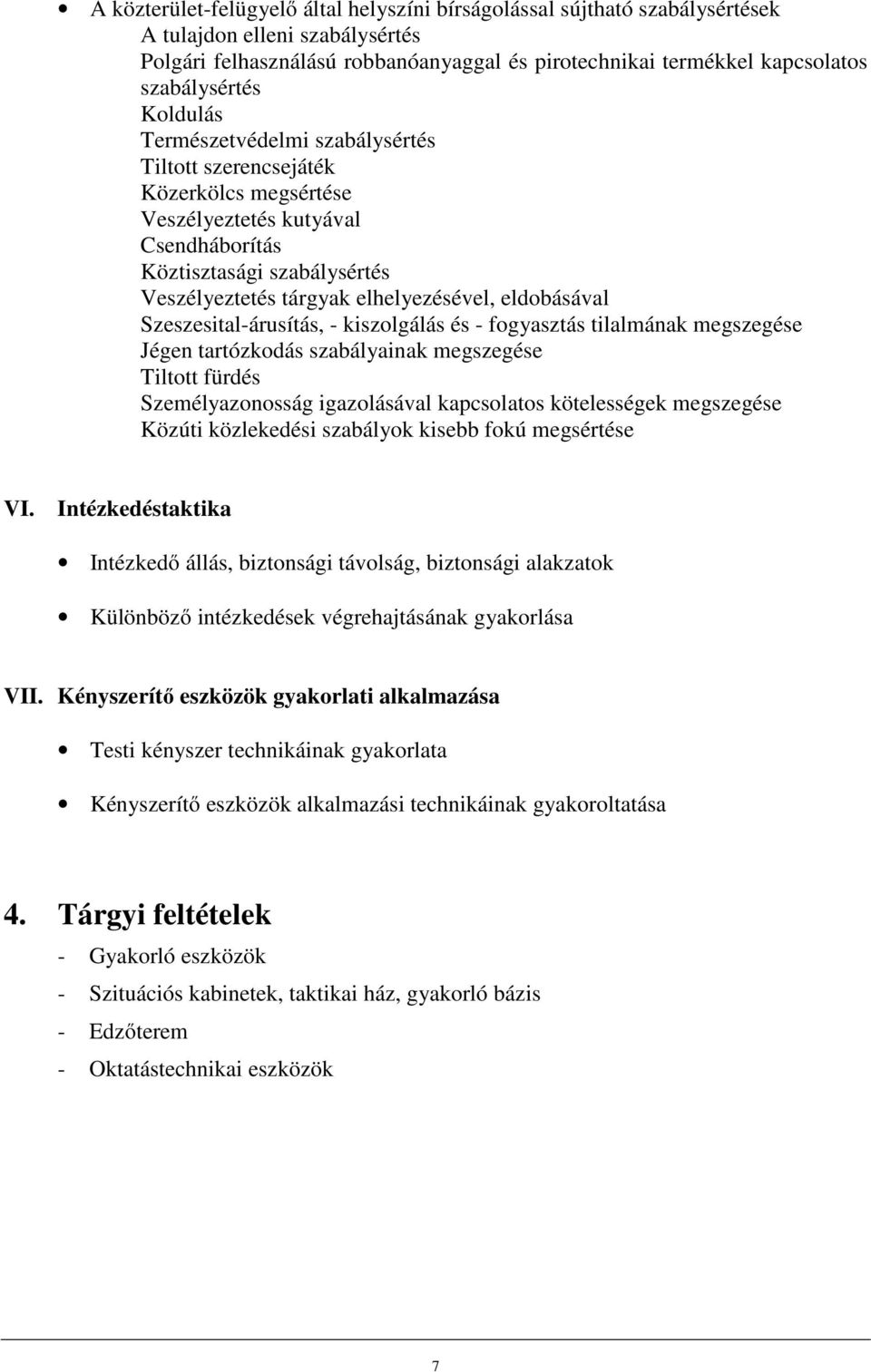 elhelyezésével, eldobásával Szeszesital-árusítás, - kiszolgálás és - fogyasztás tilalmának megszegése Jégen tartózkodás szabályainak megszegése Tiltott fürdés Személyazonosság igazolásával